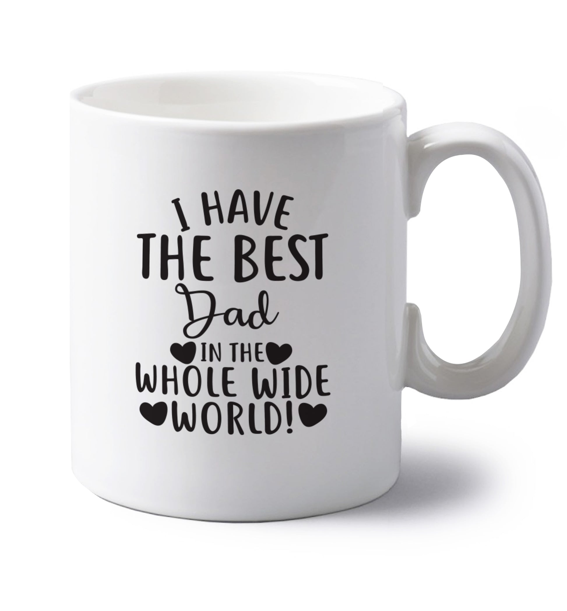 I have the best dad in the whole wide world! left handed white ceramic mug 