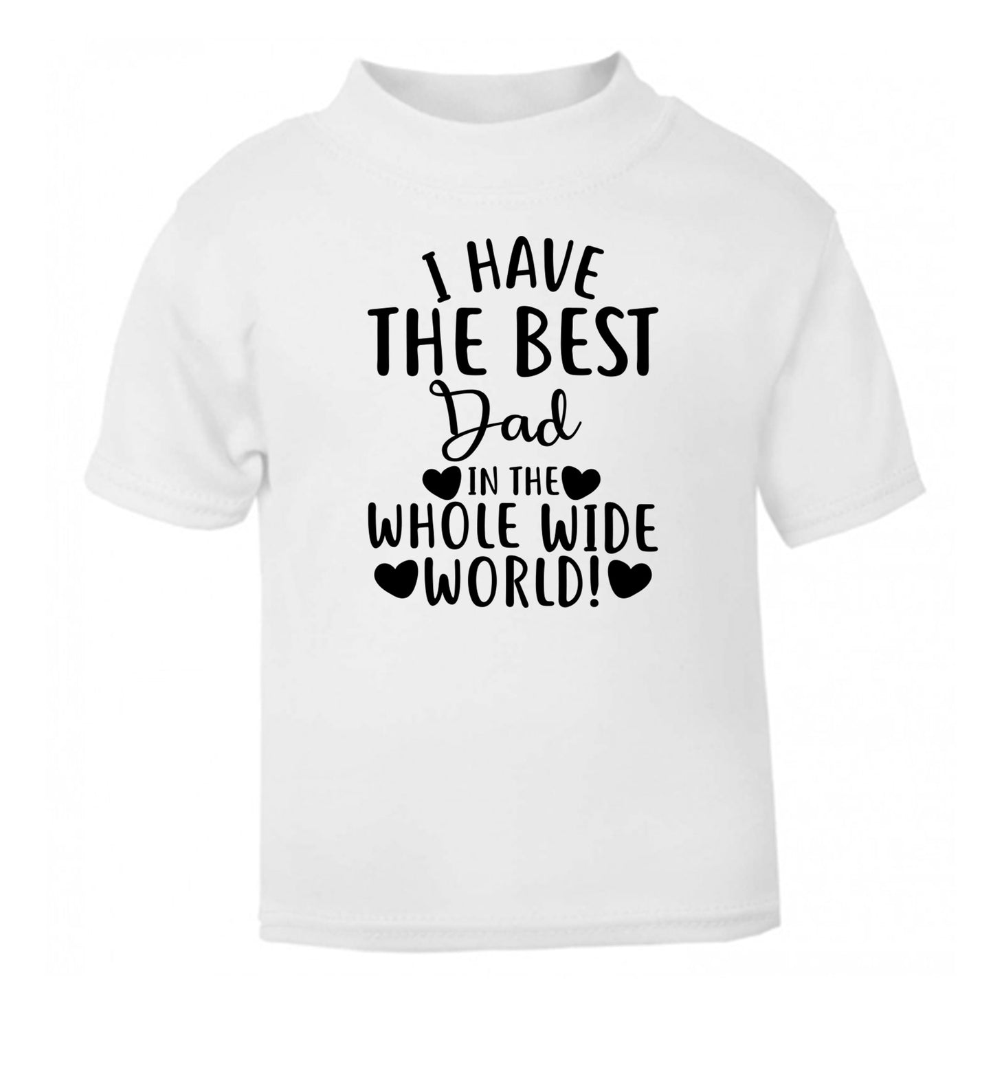 I have the best dad in the whole wide world! white Baby Toddler Tshirt 2 Years