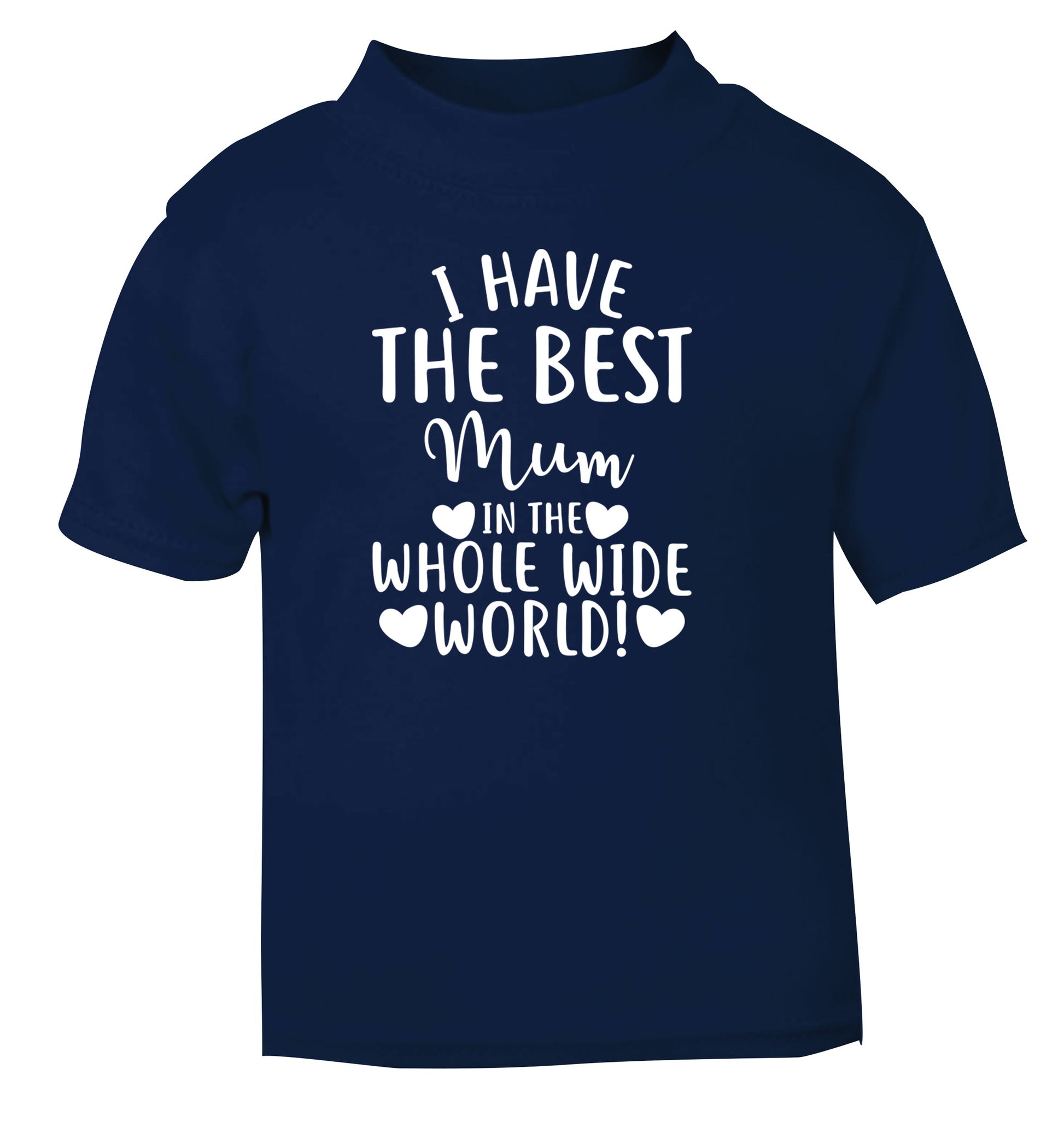 I have the best mum in the whole wide world! navy Baby Toddler Tshirt 2 Years