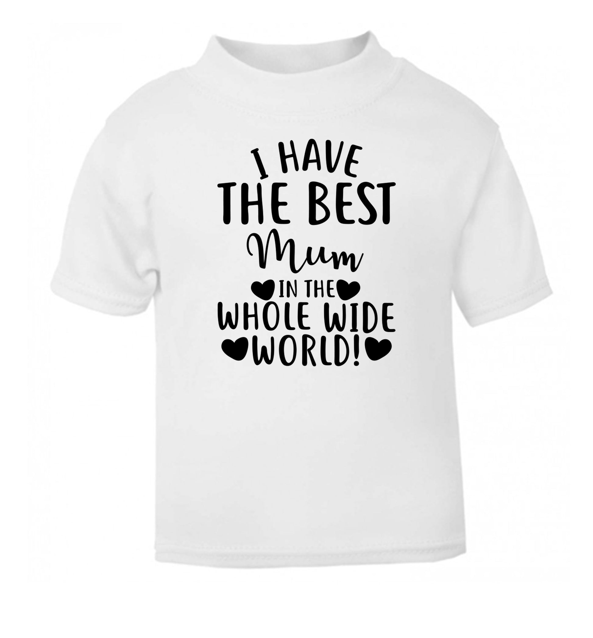 I have the best mum in the whole wide world! white Baby Toddler Tshirt 2 Years