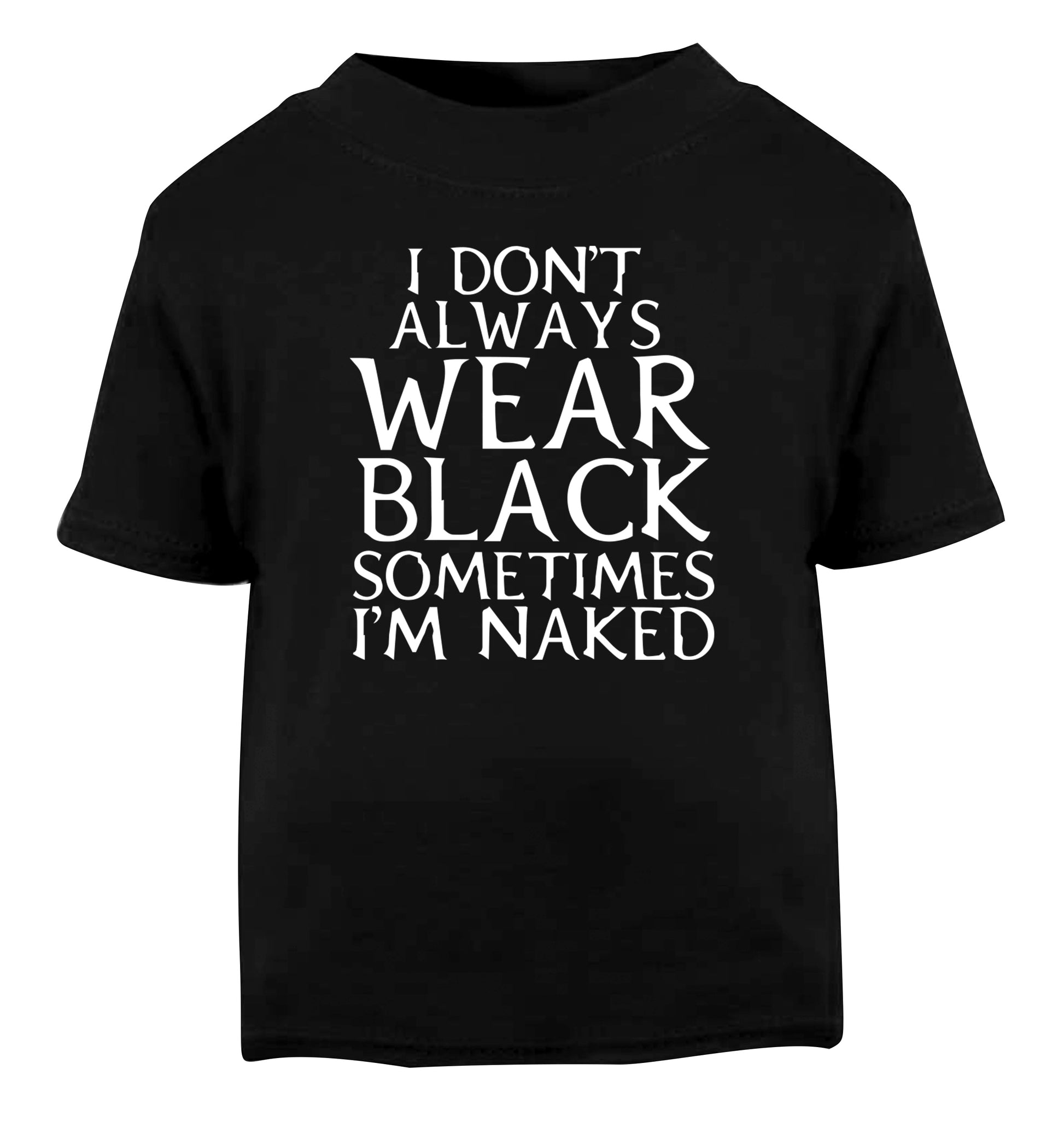 I don't always wear black sometimes I'm naked Black Baby Toddler Tshirt 2 years