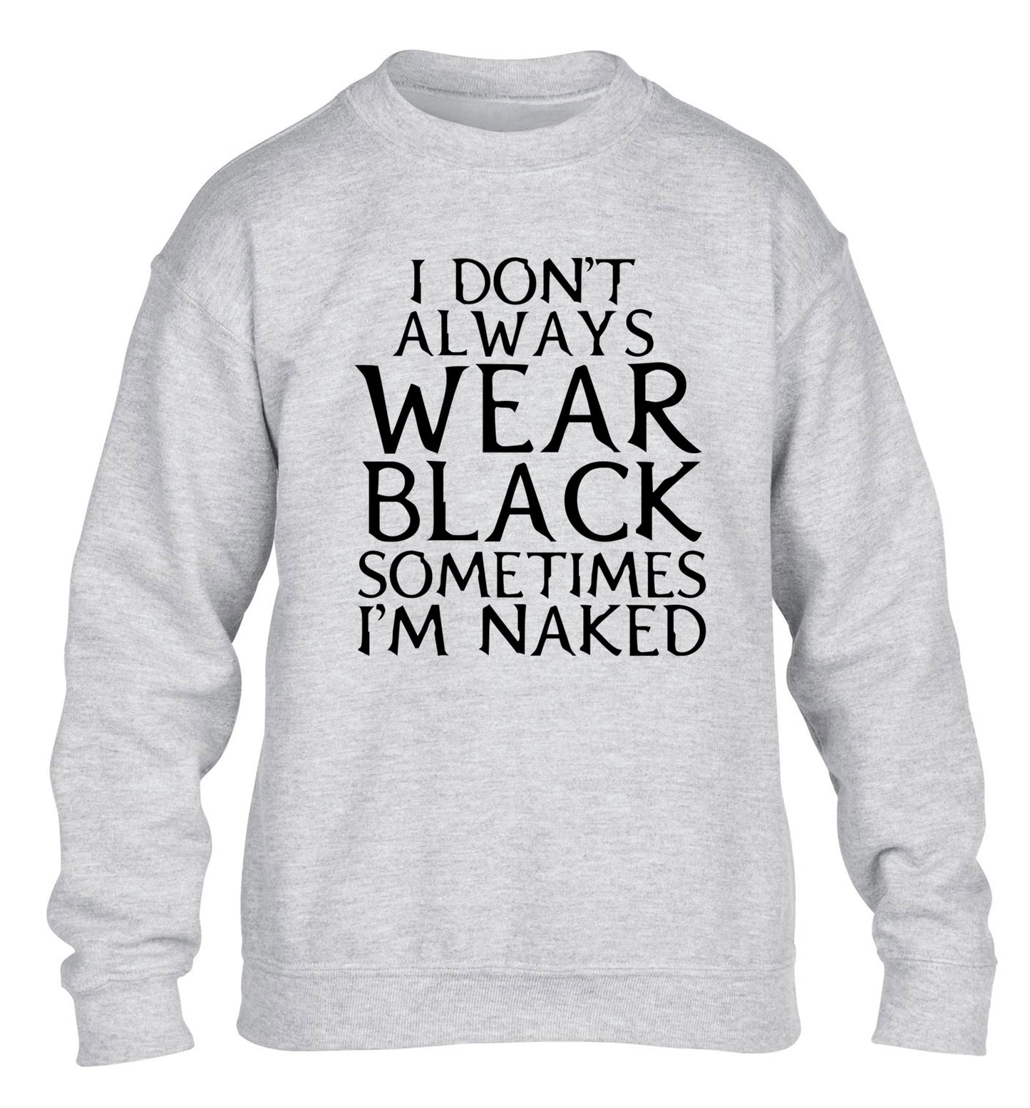 I don't always wear black sometimes I'm naked children's grey sweater 12-13 Years
