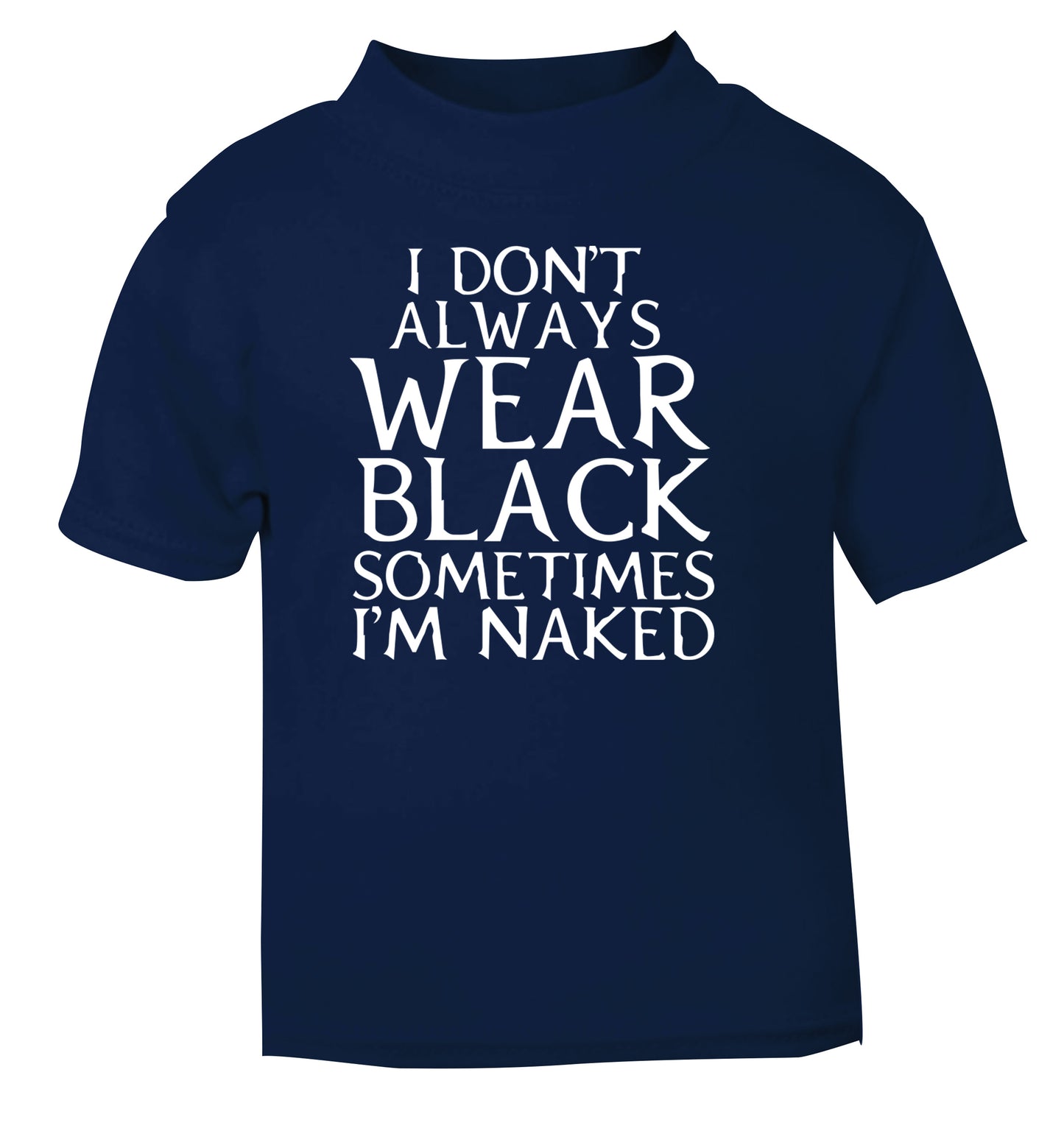 I don't always wear black sometimes I'm naked navy Baby Toddler Tshirt 2 Years