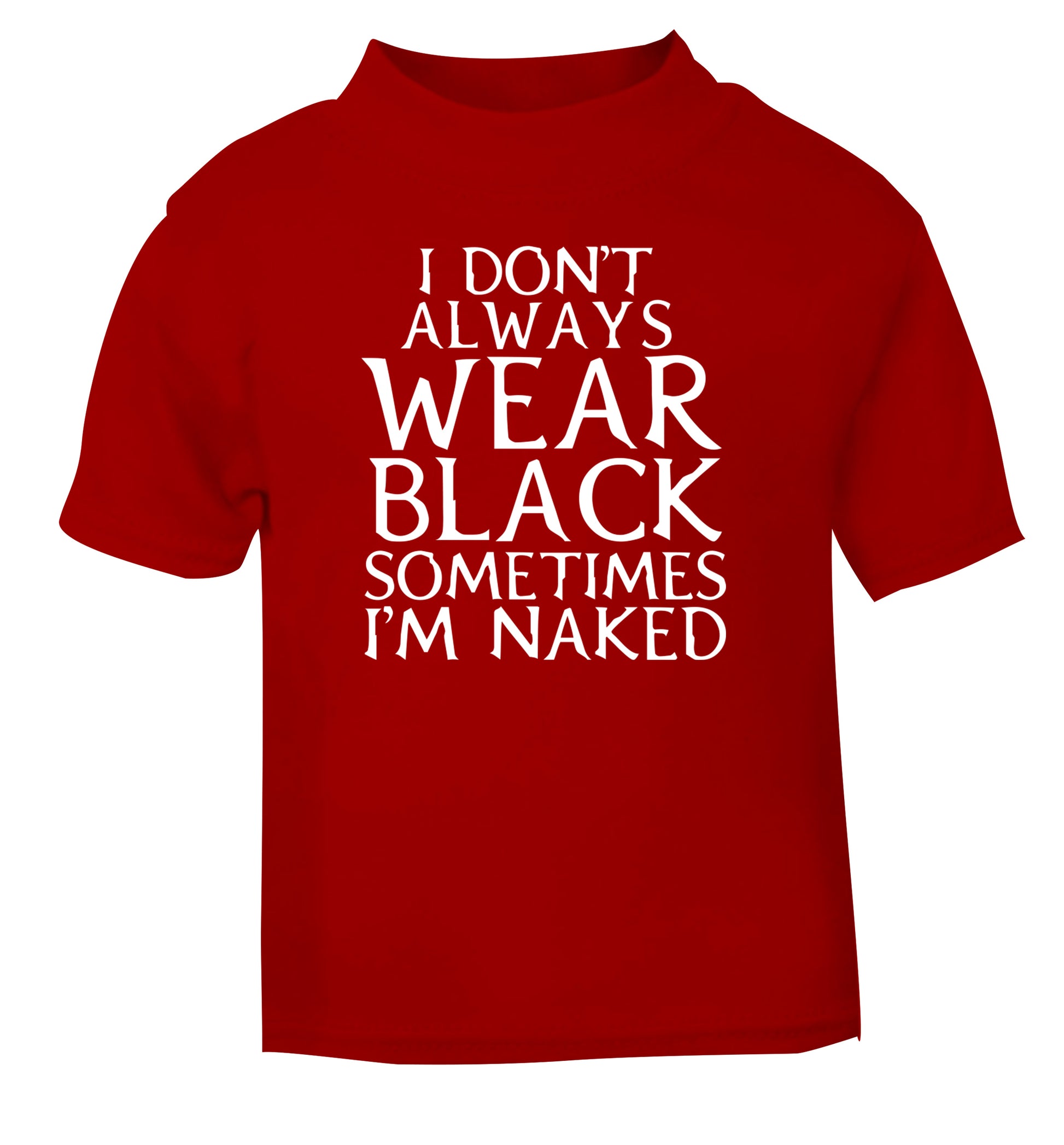 I don't always wear black sometimes I'm naked red Baby Toddler Tshirt 2 Years