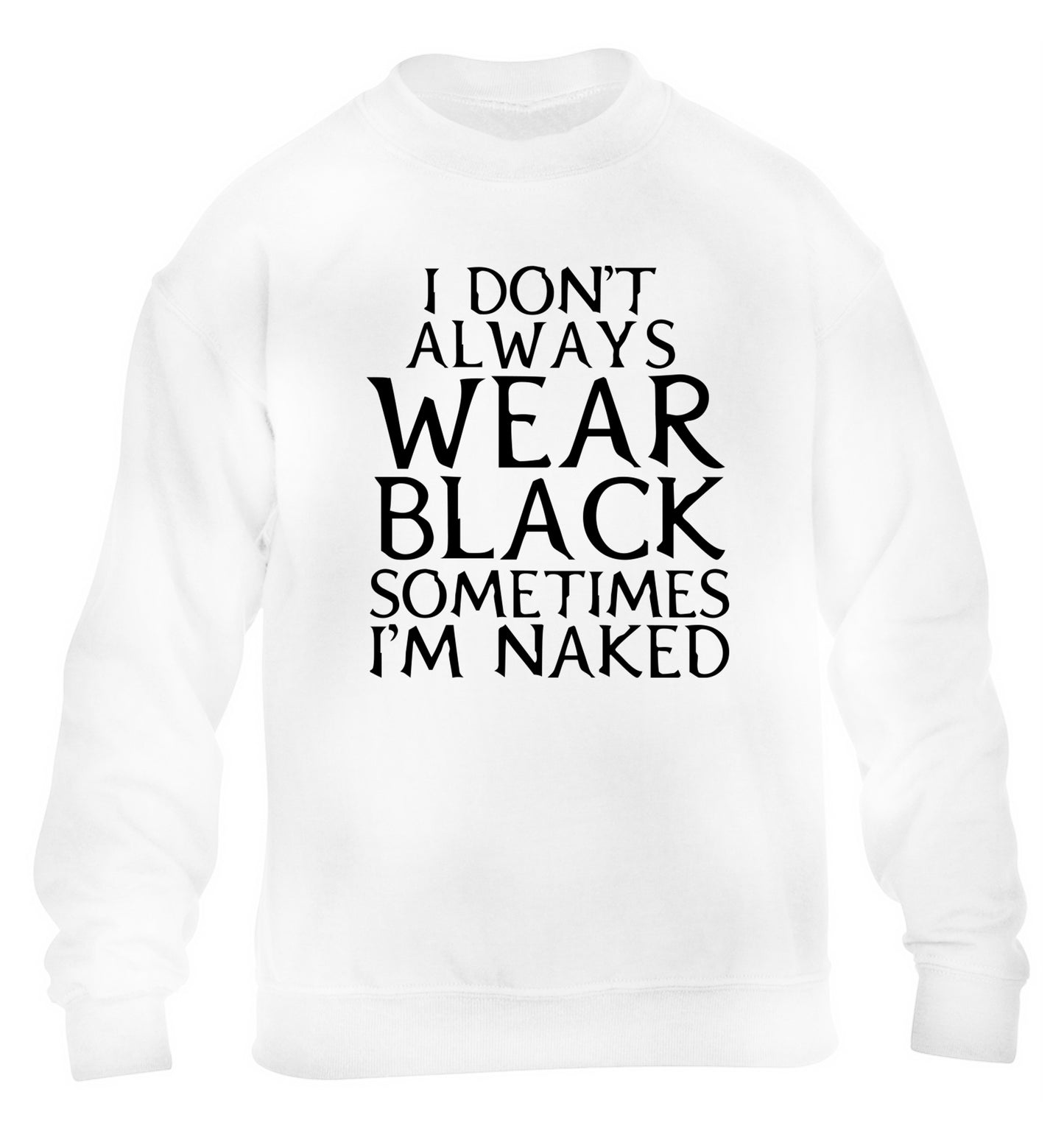 I don't always wear black sometimes I'm naked children's white sweater 12-13 Years