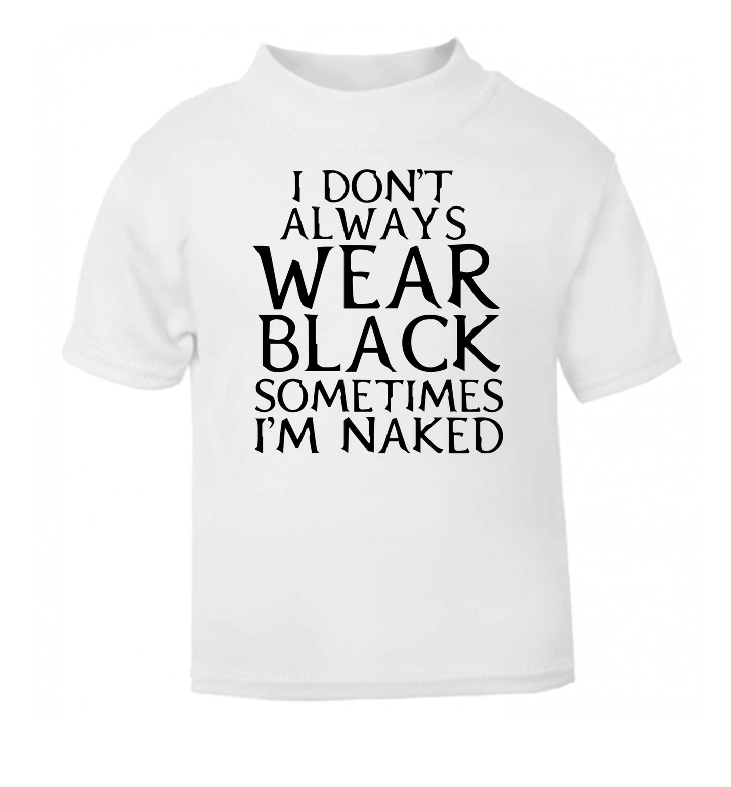 I don't always wear black sometimes I'm naked white Baby Toddler Tshirt 2 Years