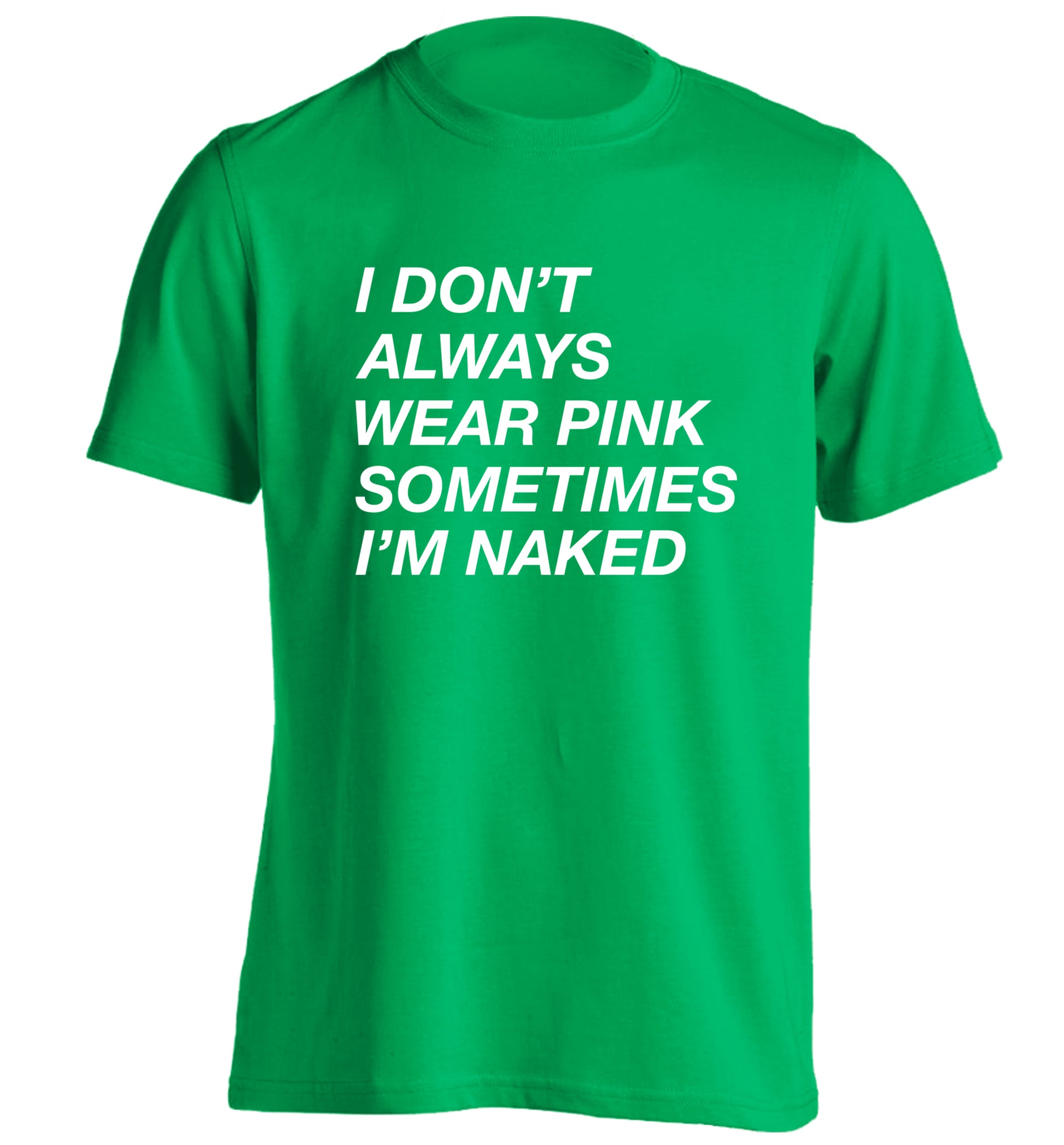 I don't always wear pink sometimes I'm naked adults unisex green Tshirt 2XL