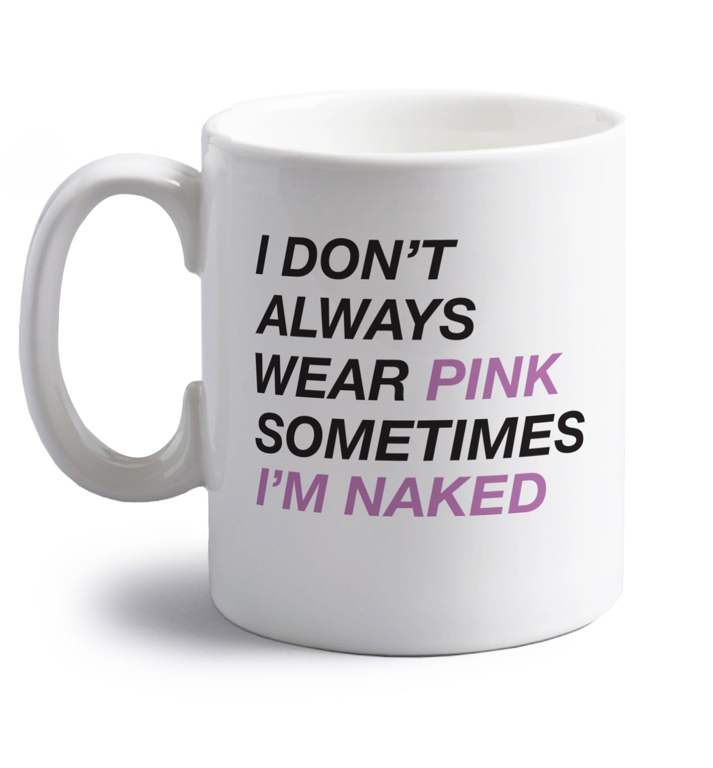 I don't always wear pink sometimes I'm naked right handed white ceramic mug 