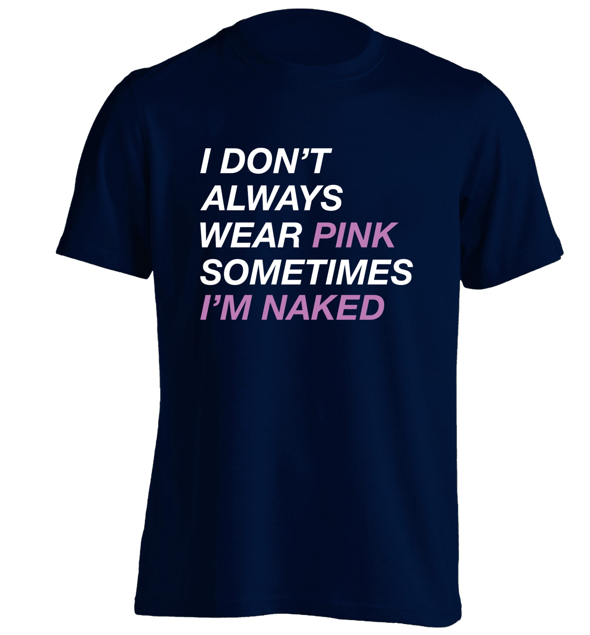 I don't always wear pink sometimes I'm naked adults unisex navy Tshirt 2XL