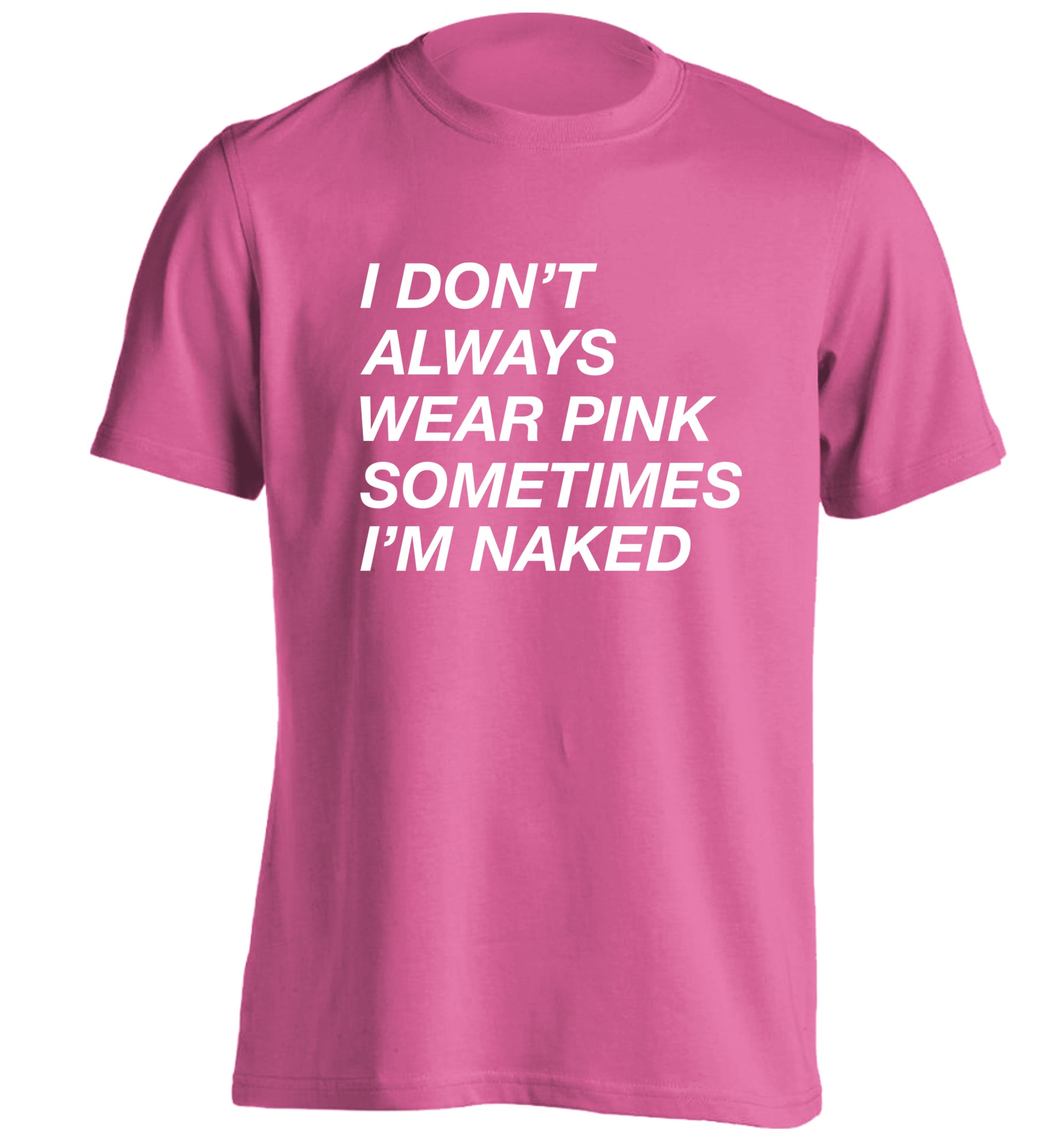 I don't always wear pink sometimes I'm naked adults unisex pink Tshirt 2XL