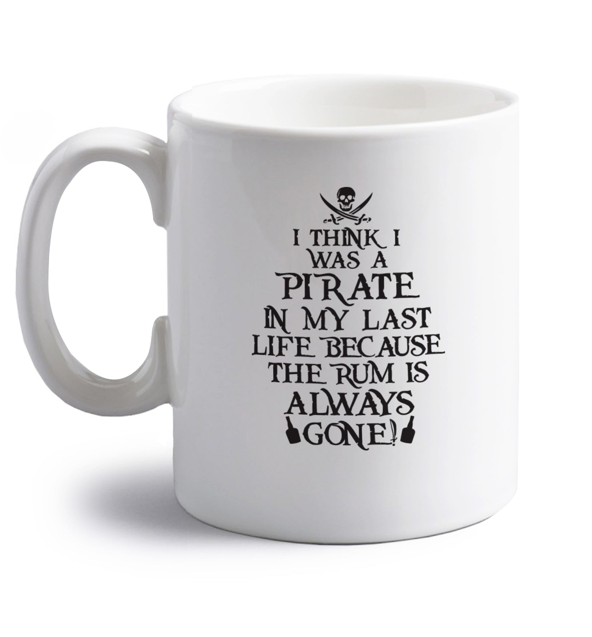 I think I was a pirate in my past life because the rum is always gone! right handed white ceramic mug 