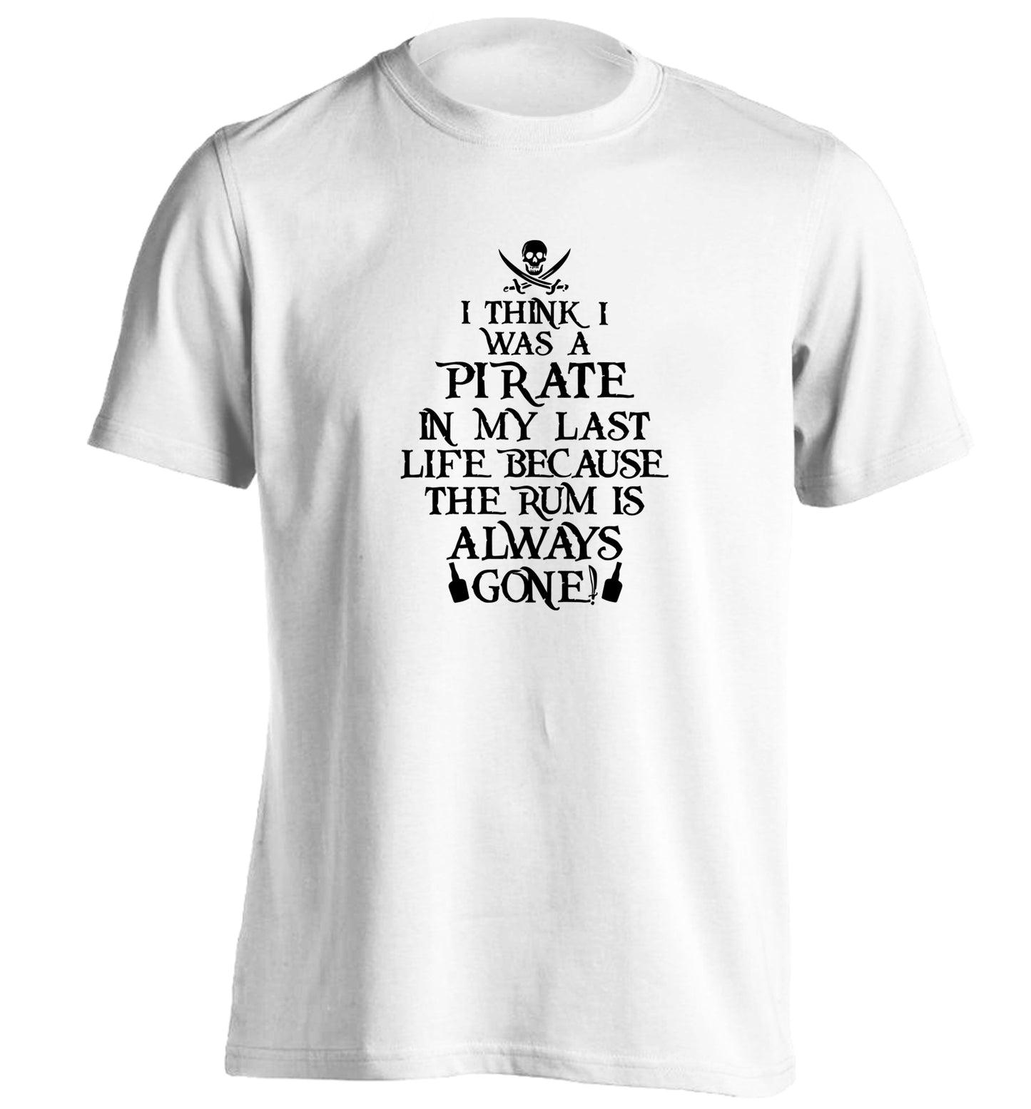 I think I was a pirate in my past life because the rum is always gone! adults unisex white Tshirt 2XL