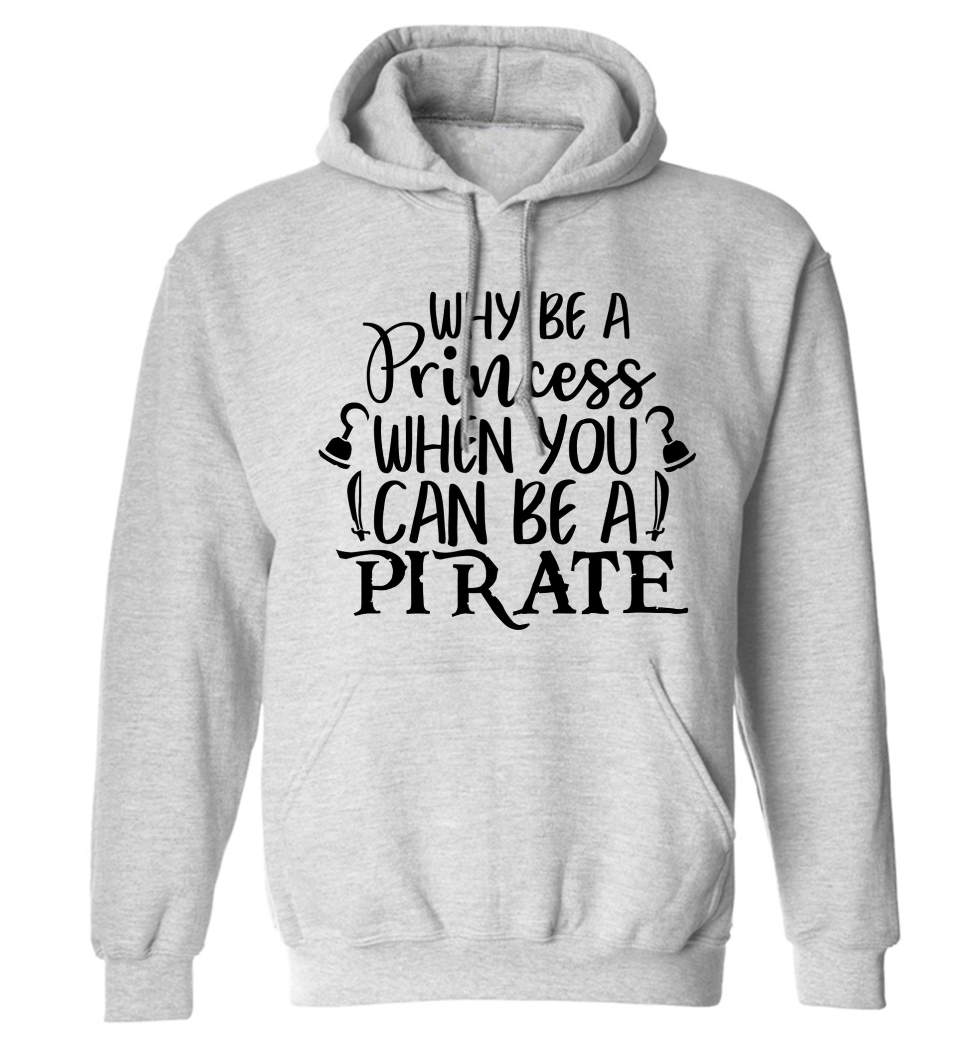 Why be a princess when you can be a pirate? adults unisex grey hoodie 2XL