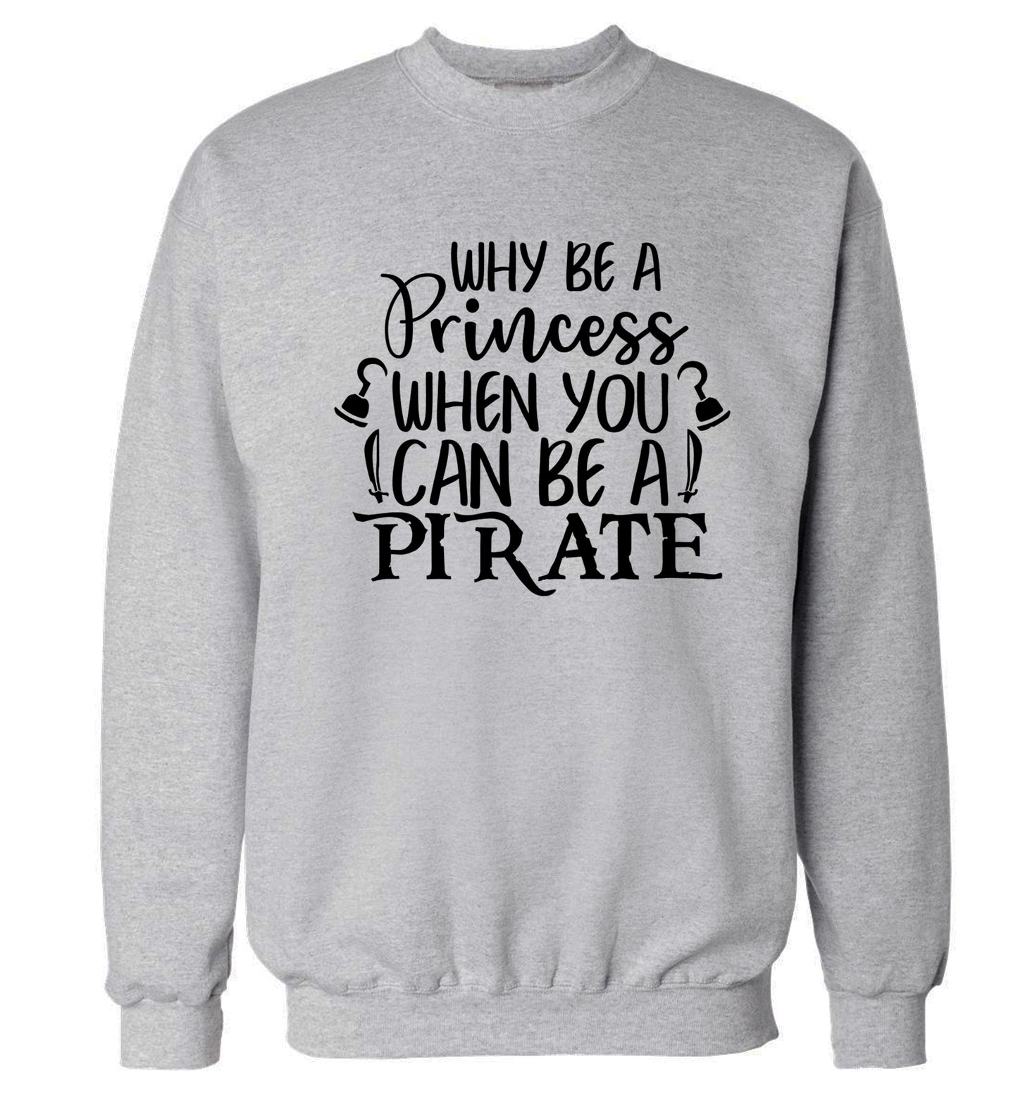 Why be a princess when you can be a pirate? Adult's unisex grey Sweater 2XL