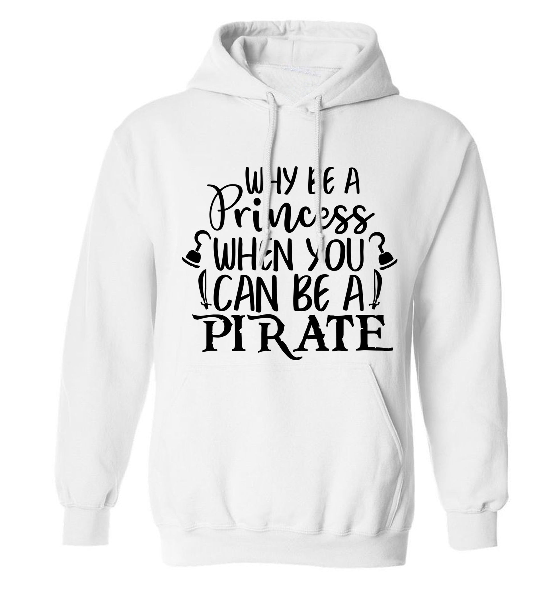 Why be a princess when you can be a pirate? adults unisex white hoodie 2XL