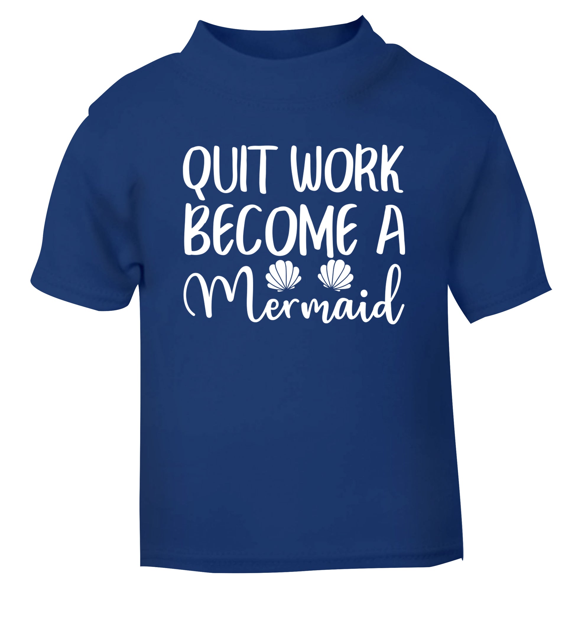 Quit work become a mermaid blue Baby Toddler Tshirt 2 Years