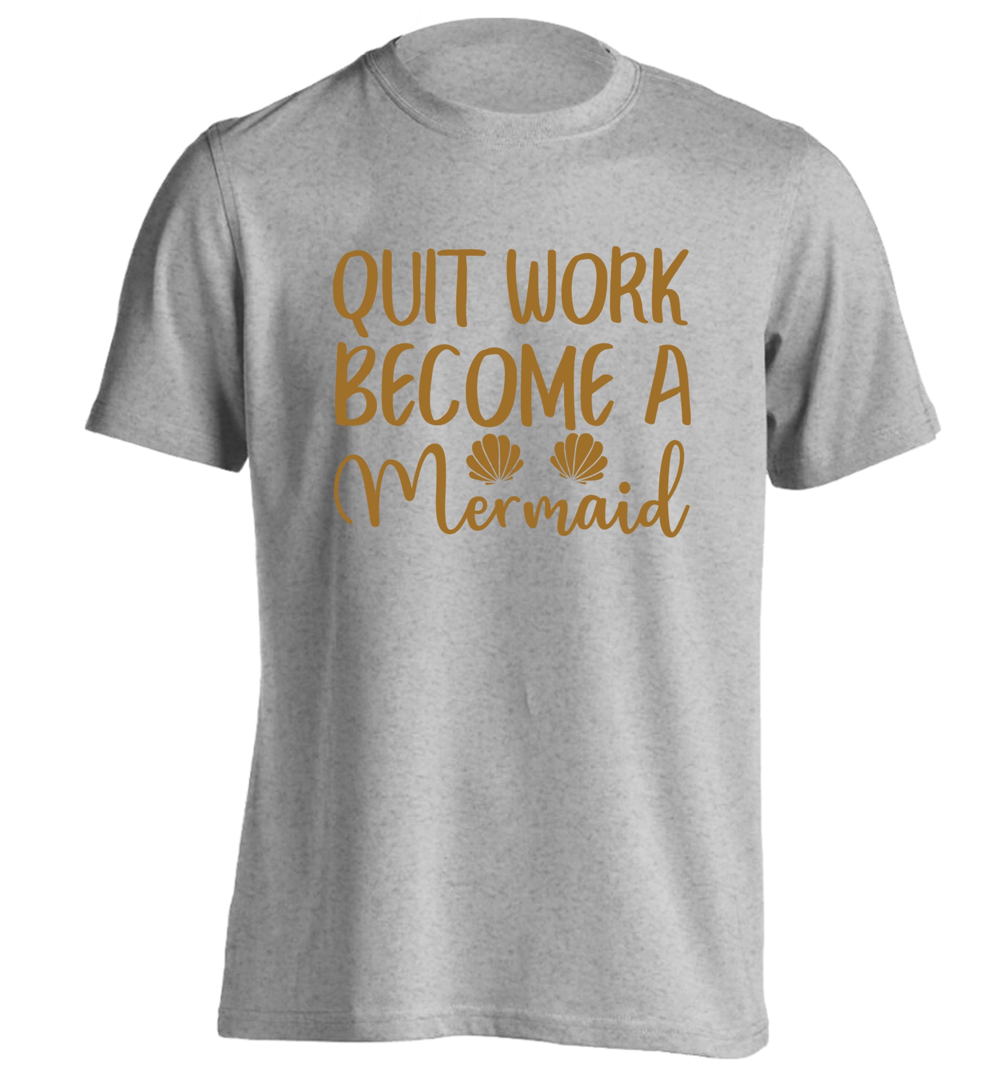 Quit work become a mermaid adults unisex grey Tshirt 2XL