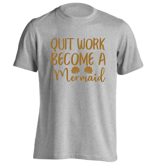 Quit work become a mermaid adults unisex grey Tshirt 2XL