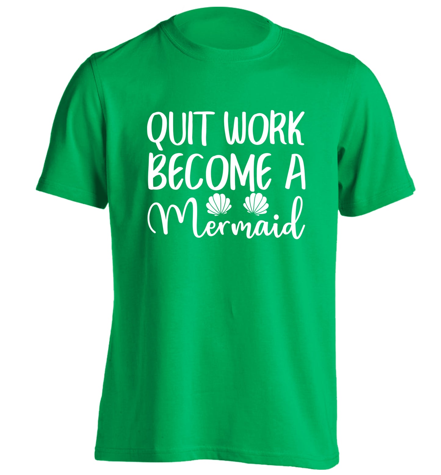 Quit work become a mermaid adults unisex green Tshirt 2XL