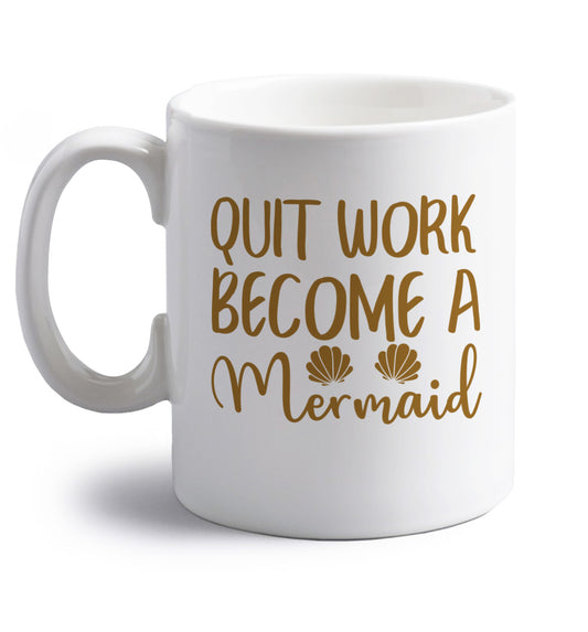 Quit work become a mermaid right handed white ceramic mug 