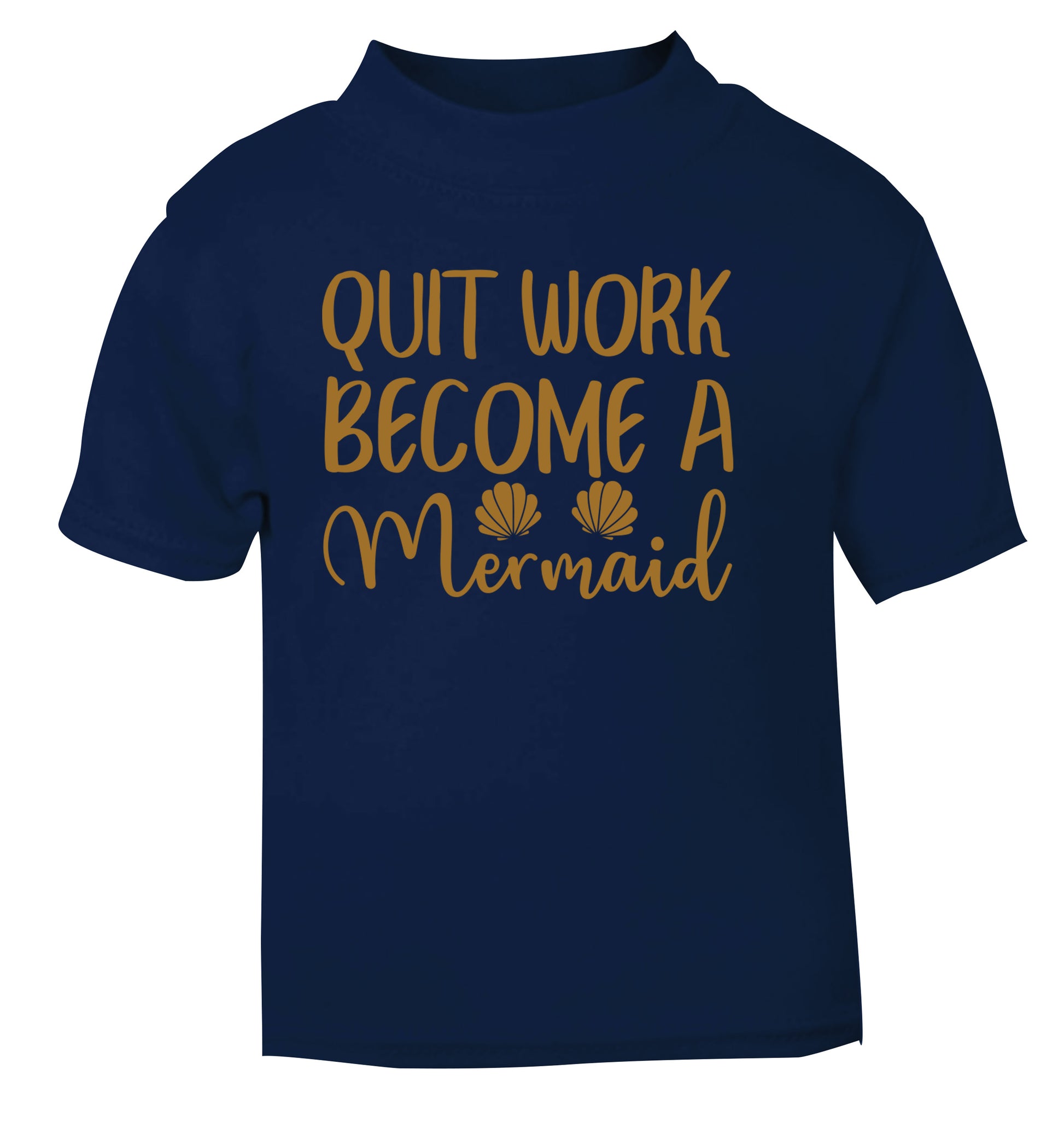 Quit work become a mermaid navy Baby Toddler Tshirt 2 Years