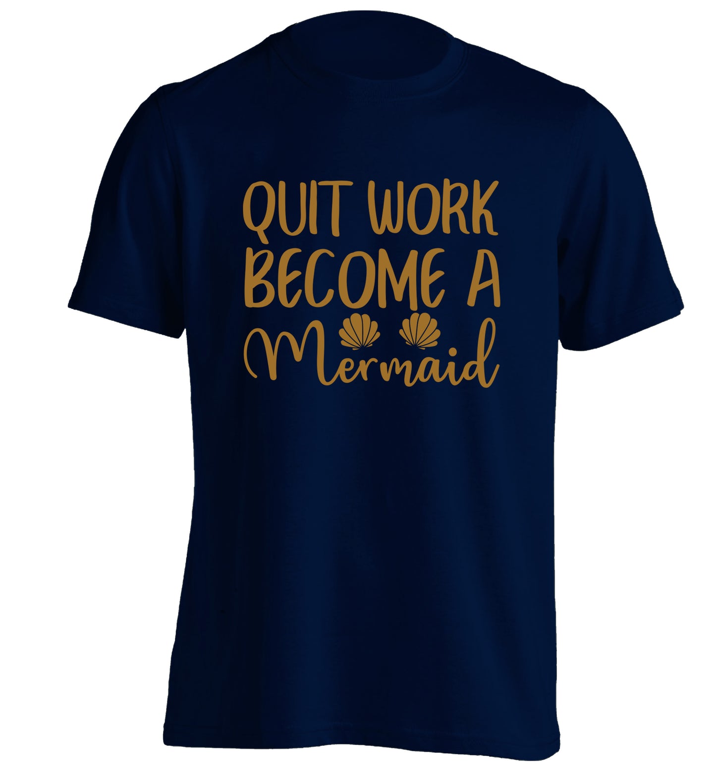 Quit work become a mermaid adults unisex navy Tshirt 2XL