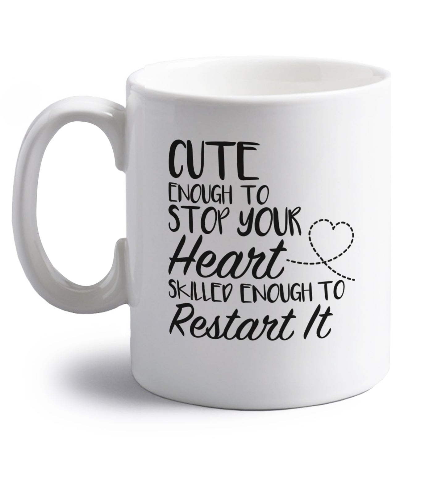 Cute enough to stop your heart skilled enough to restart it right handed white ceramic mug 