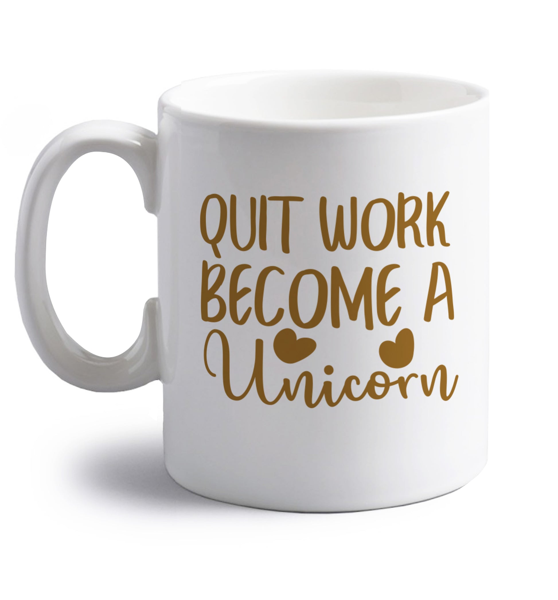 Quit work become a unicorn right handed white ceramic mug 