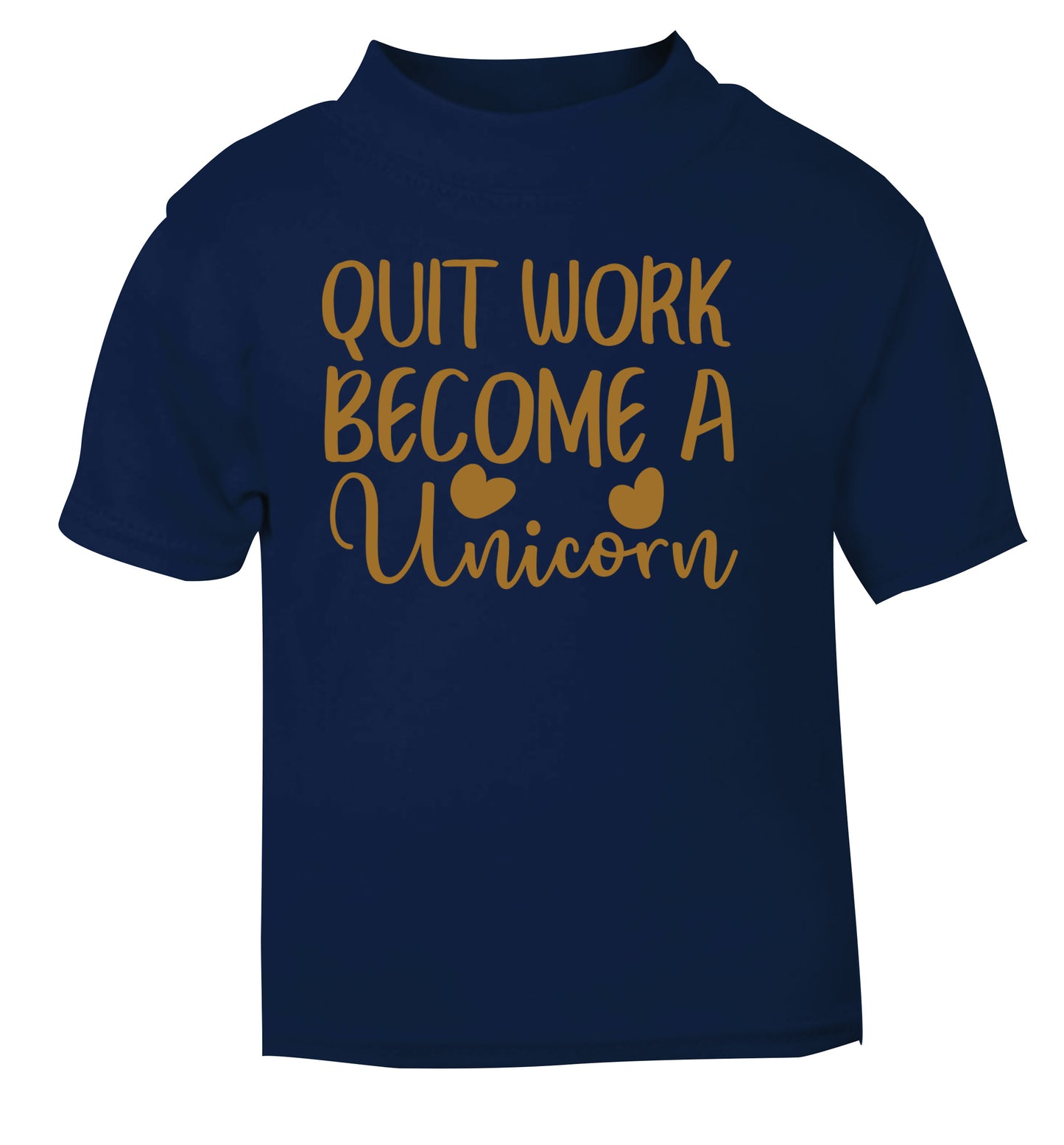 Quit work become a unicorn navy Baby Toddler Tshirt 2 Years