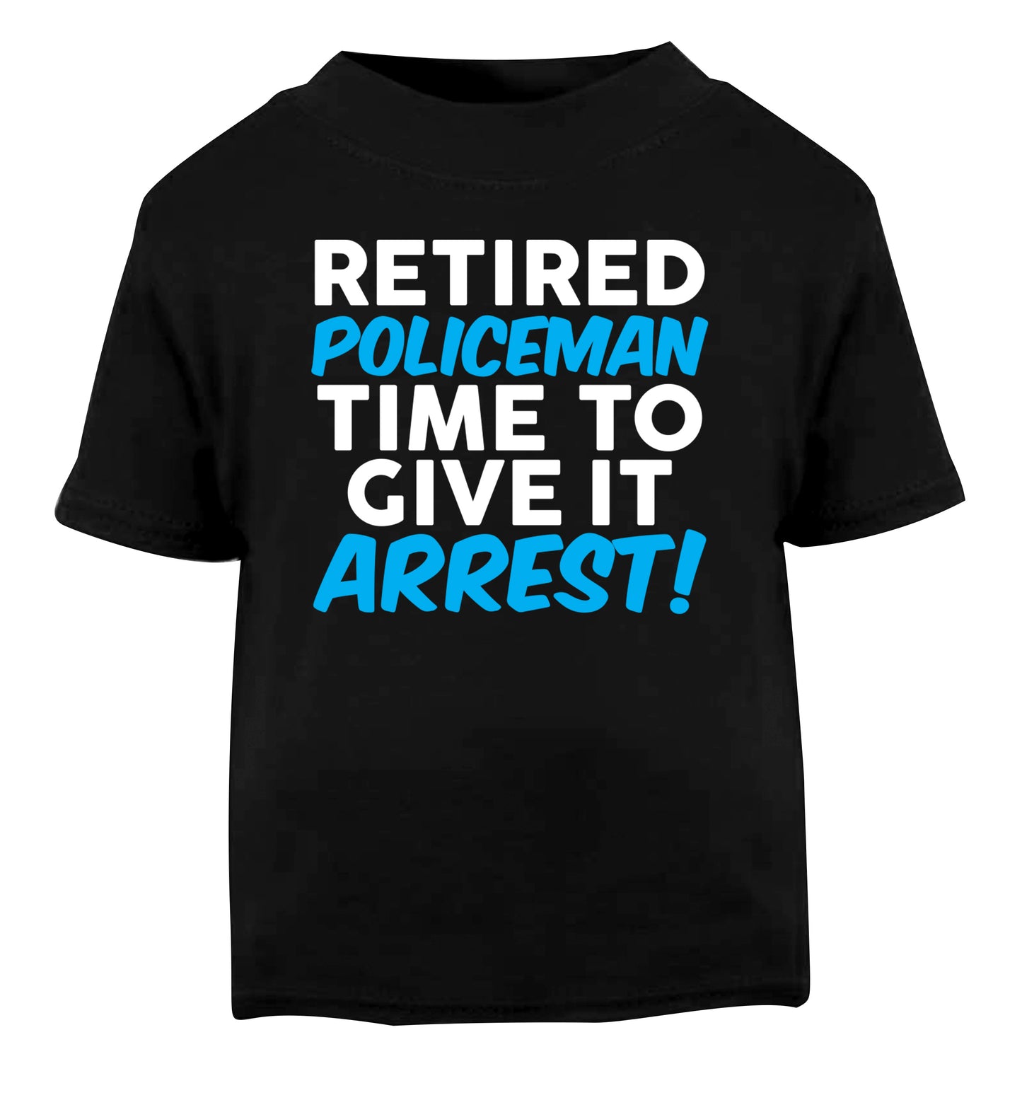Retired policeman give it arresst! Black Baby Toddler Tshirt 2 years