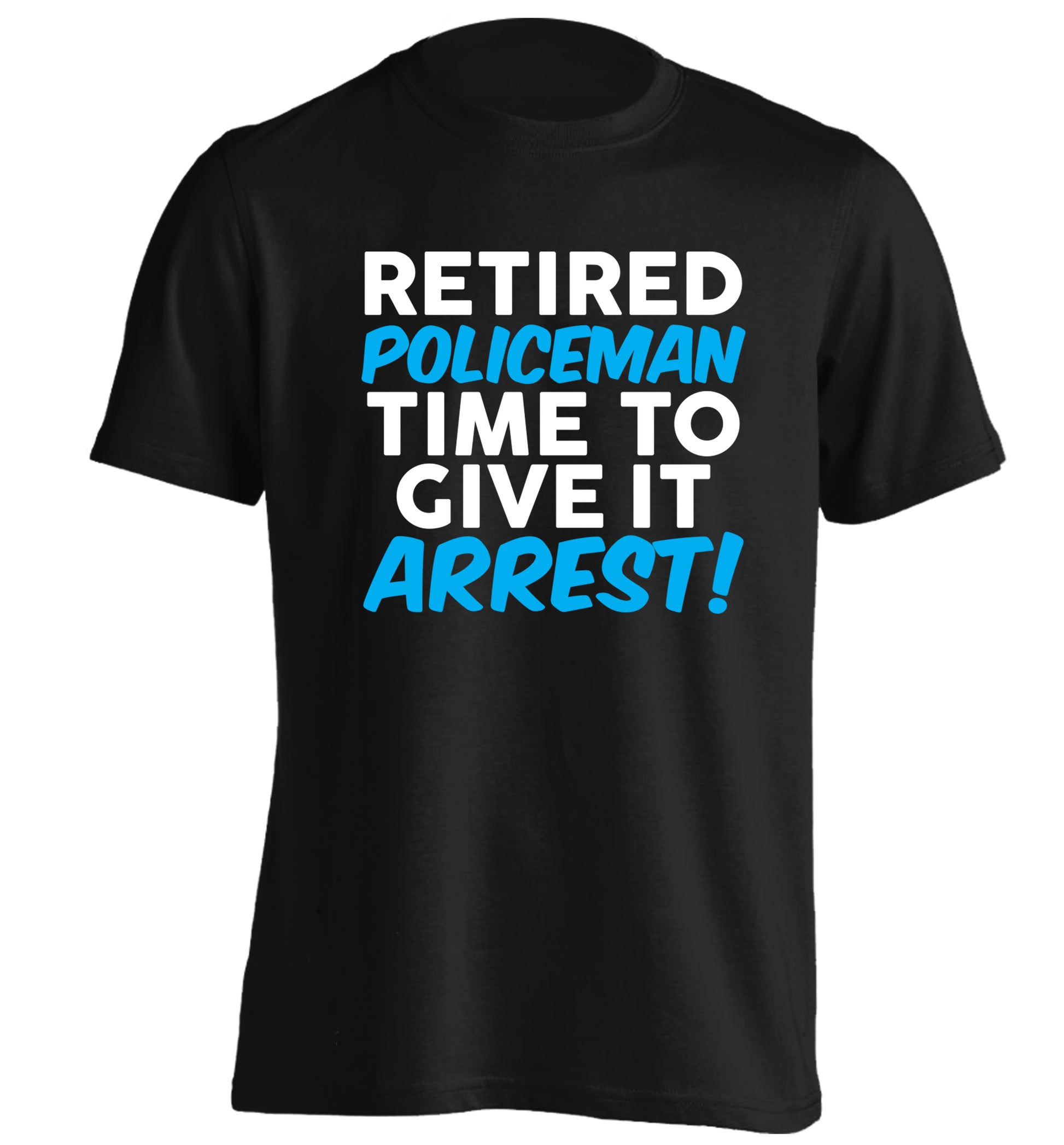 Retired policeman give it arresst! adults unisex black Tshirt 2XL