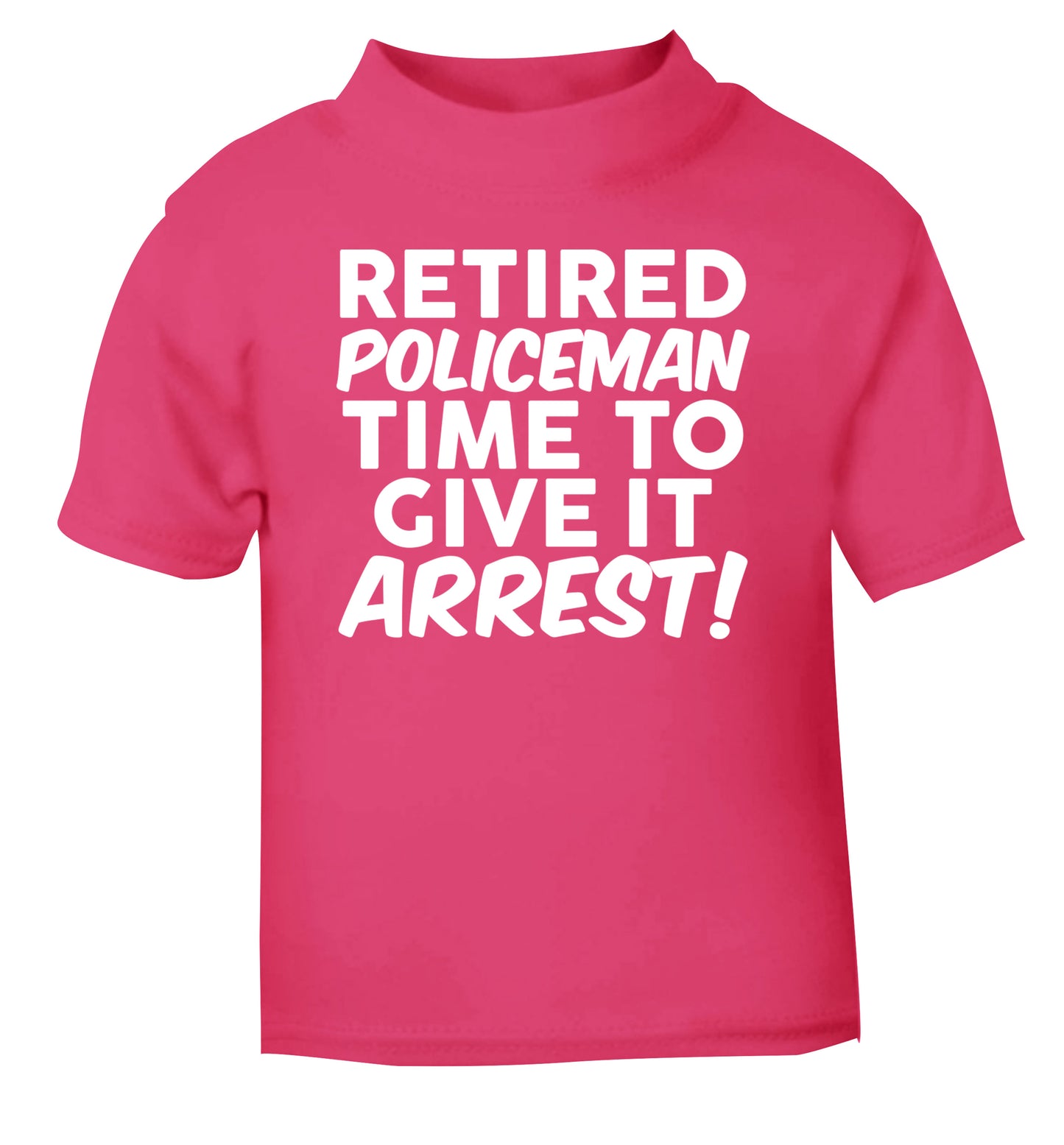 Retired policeman give it arresst! pink Baby Toddler Tshirt 2 Years