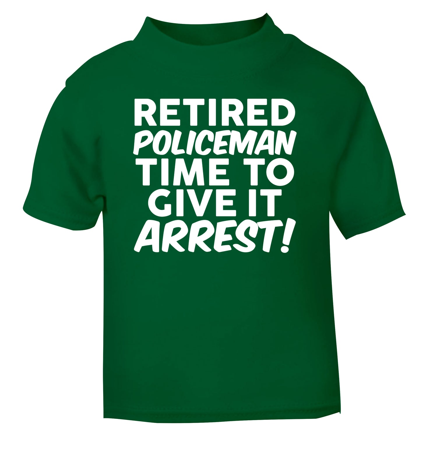 Retired policeman give it arresst! green Baby Toddler Tshirt 2 Years