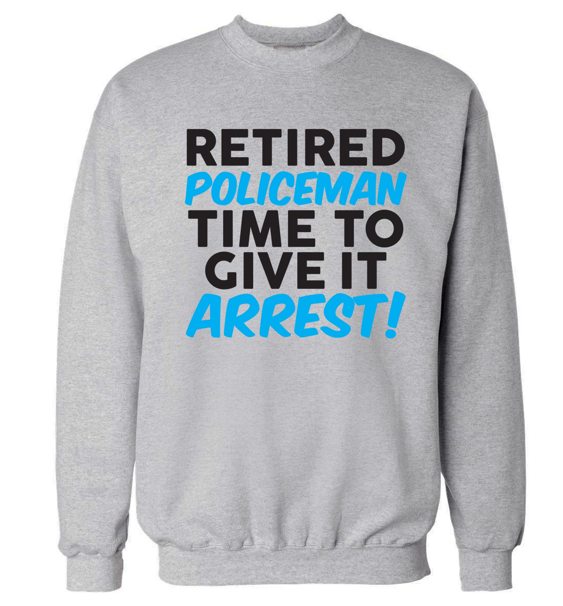 Retired policeman give it arresst! Adult's unisex grey Sweater 2XL