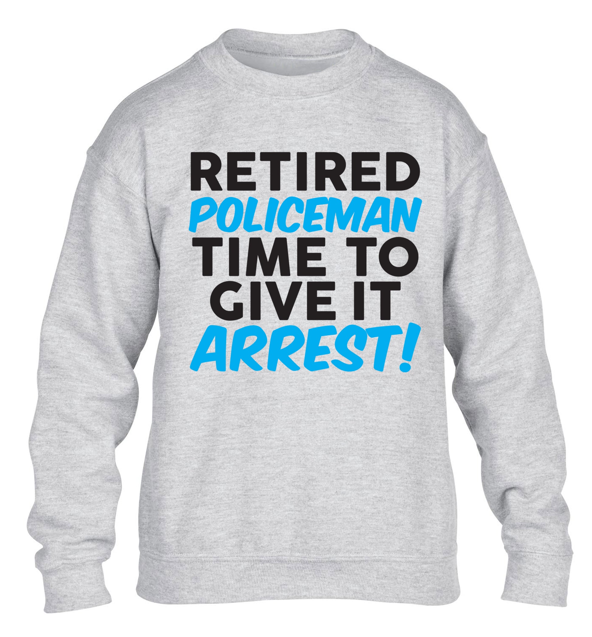 Retired policeman give it arresst! children's grey sweater 12-13 Years