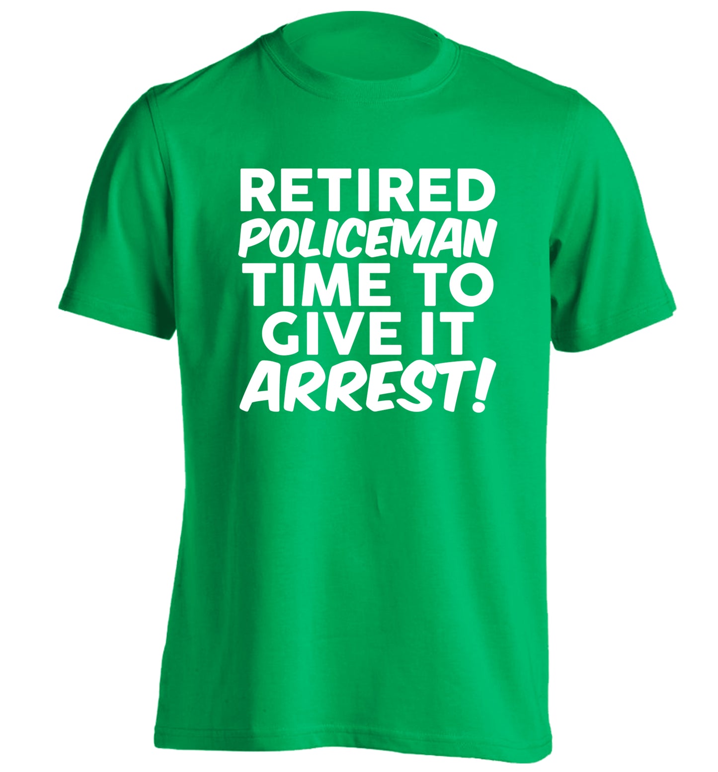 Retired policeman give it arresst! adults unisex green Tshirt 2XL
