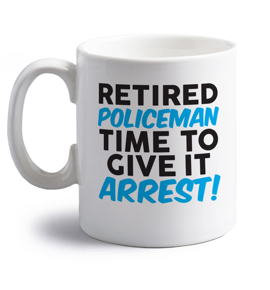 Retired policeman give it arresst! right handed white ceramic mug 