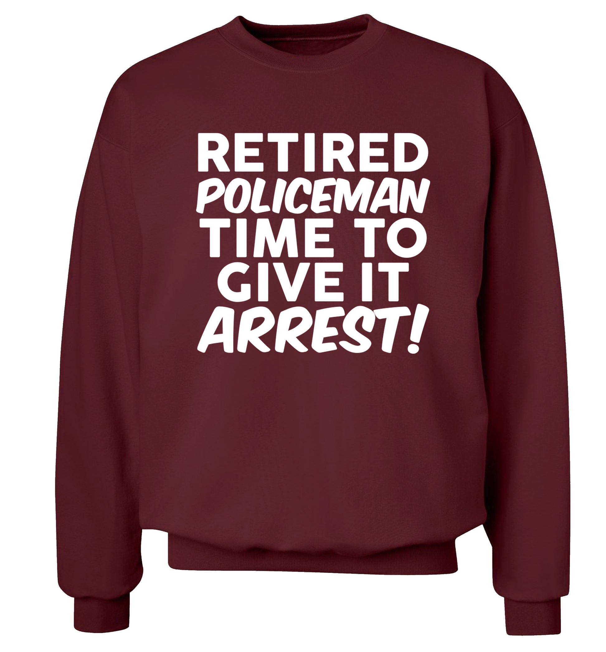 Retired policeman give it arresst! Adult's unisex maroon Sweater 2XL