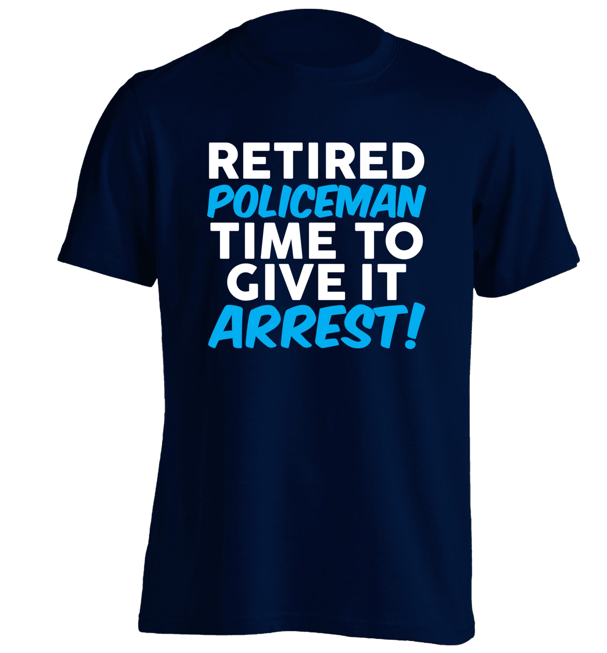 Retired policeman give it arresst! adults unisex navy Tshirt 2XL