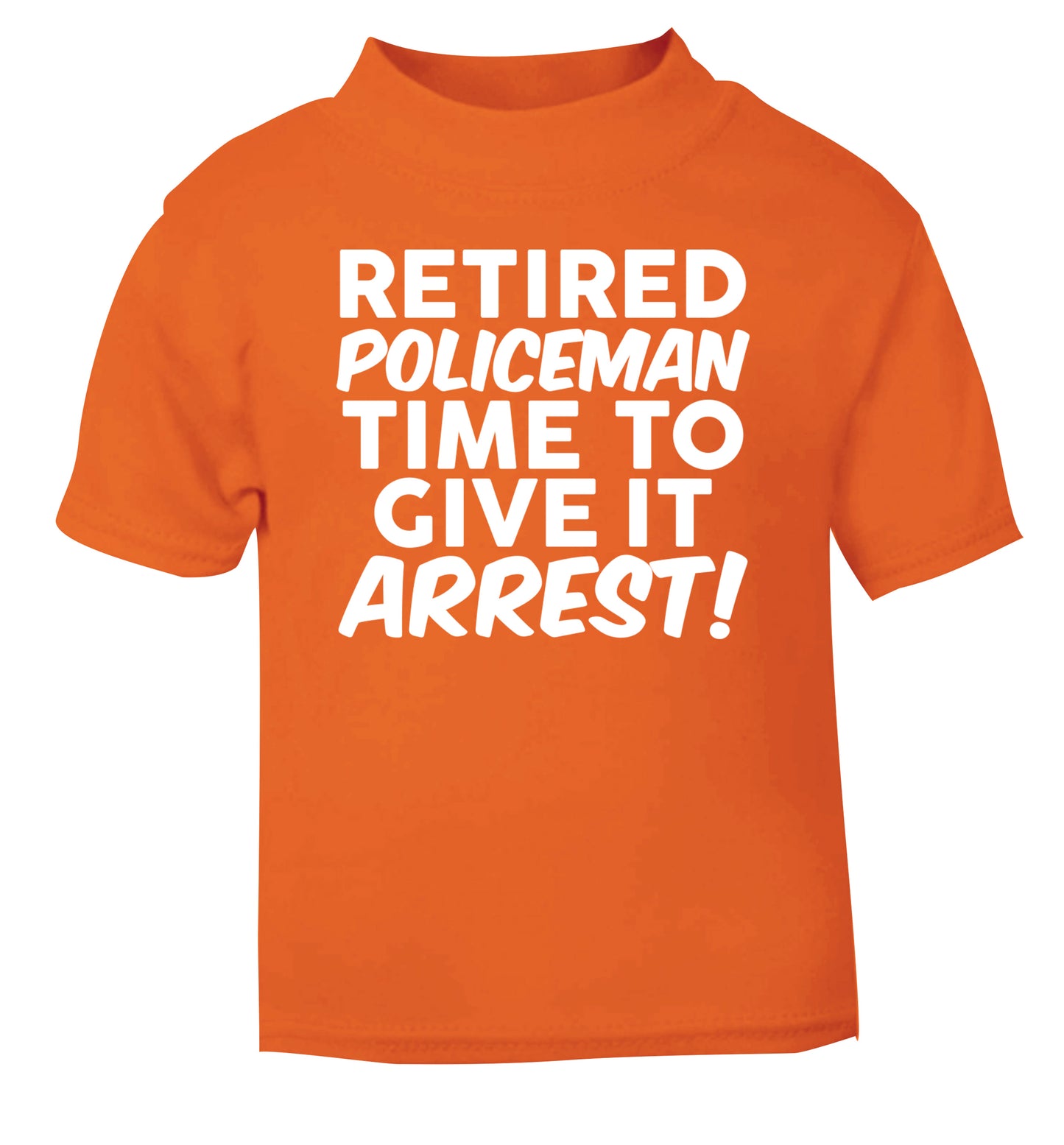 Retired policeman give it arresst! orange Baby Toddler Tshirt 2 Years