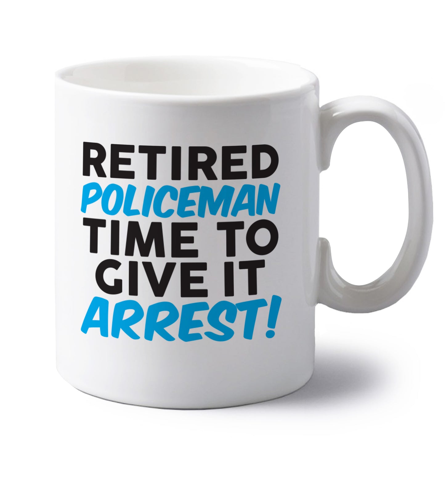Retired policeman give it arresst! left handed white ceramic mug 