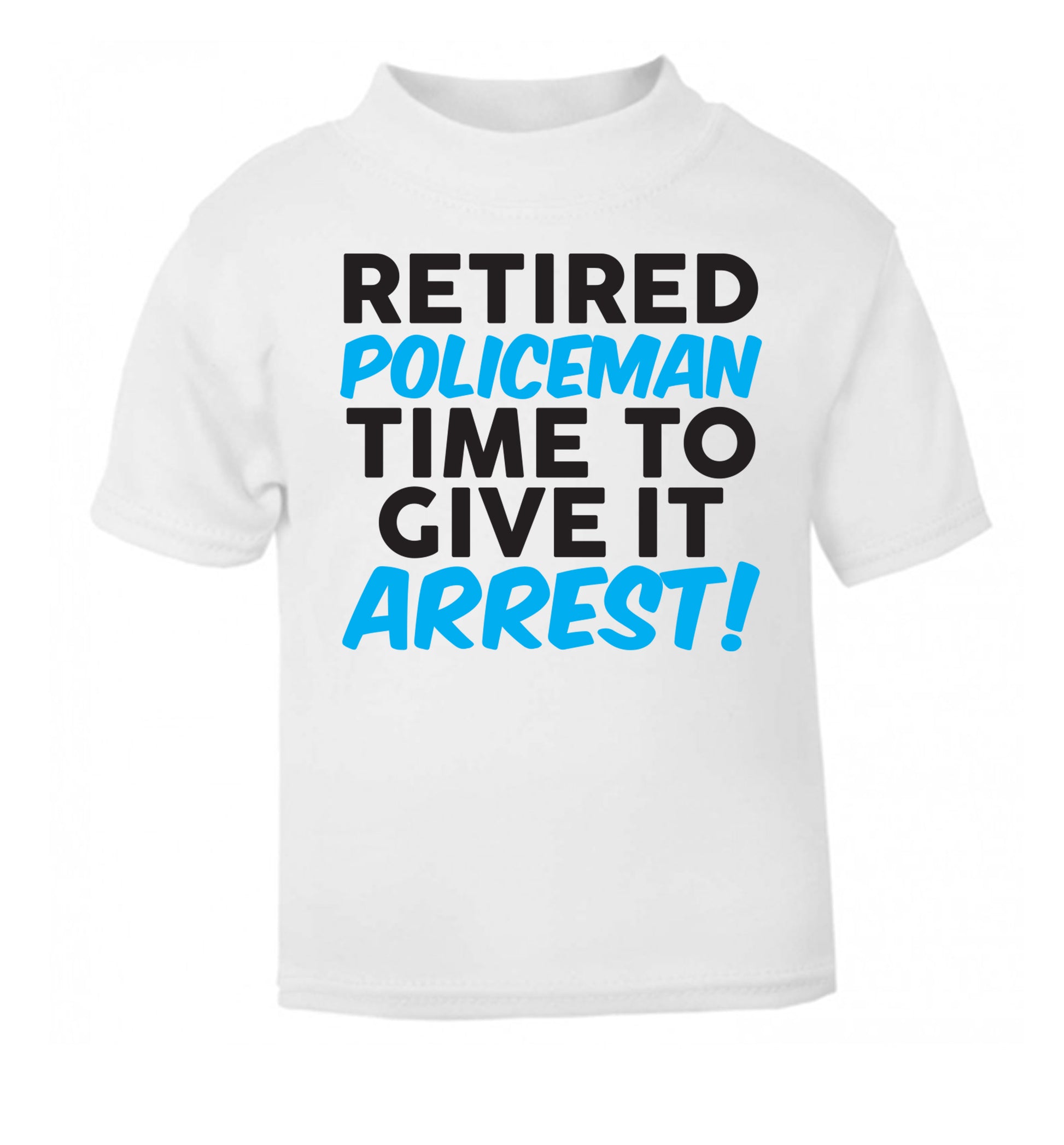 Retired policeman give it arresst! white Baby Toddler Tshirt 2 Years
