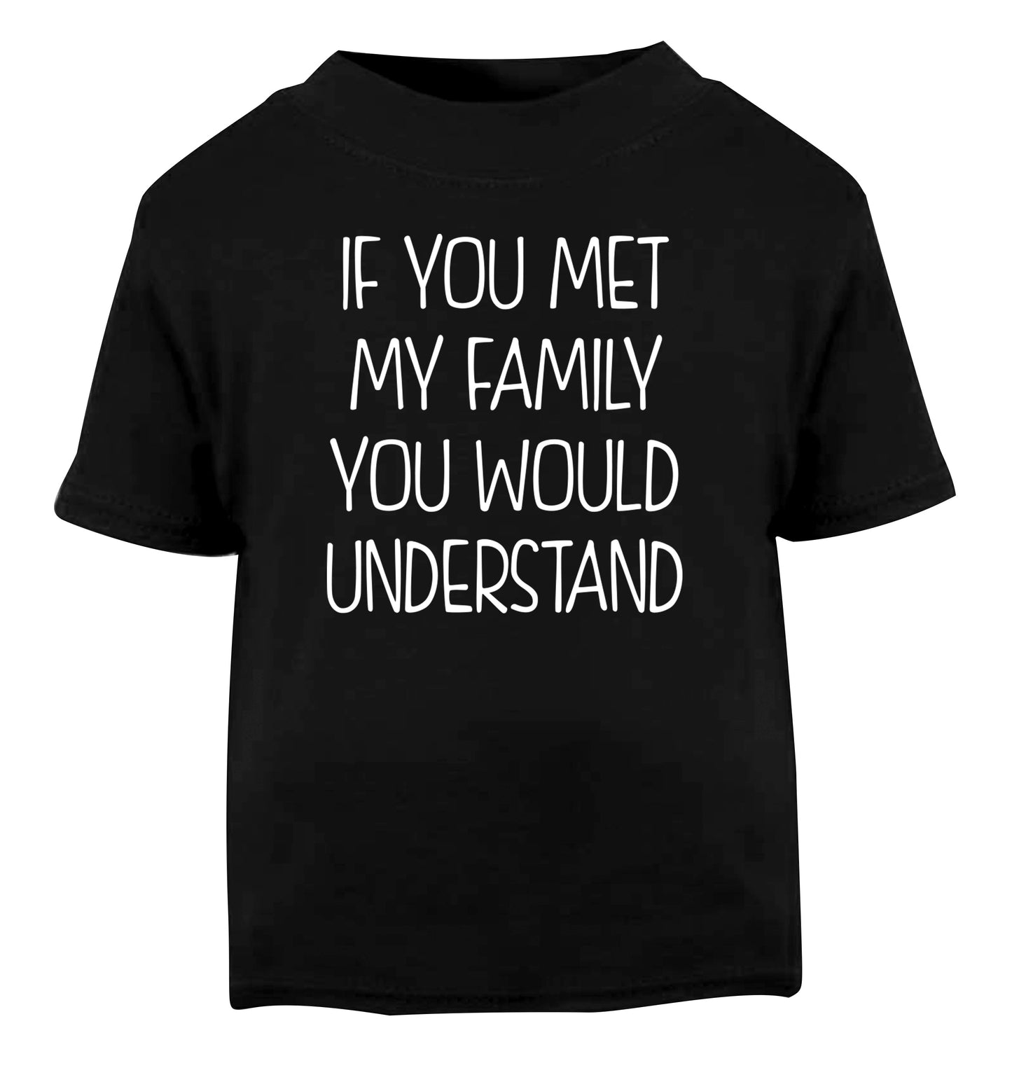If you met my family you would understand Black Baby Toddler Tshirt 2 years