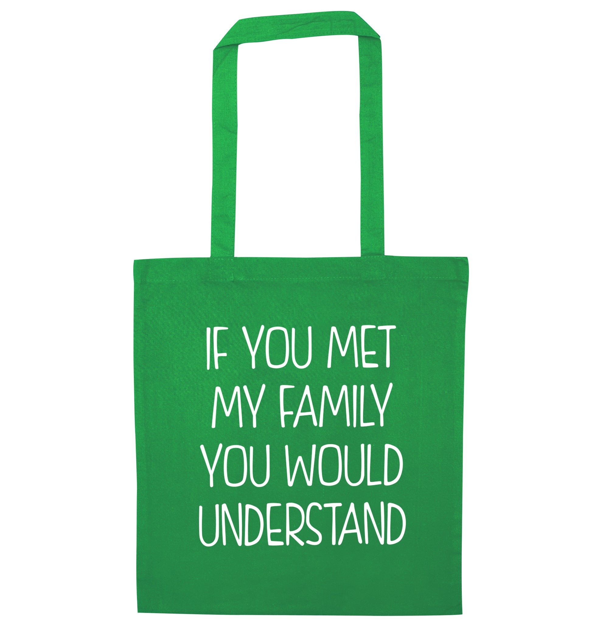 If you met my family you would understand green tote bag
