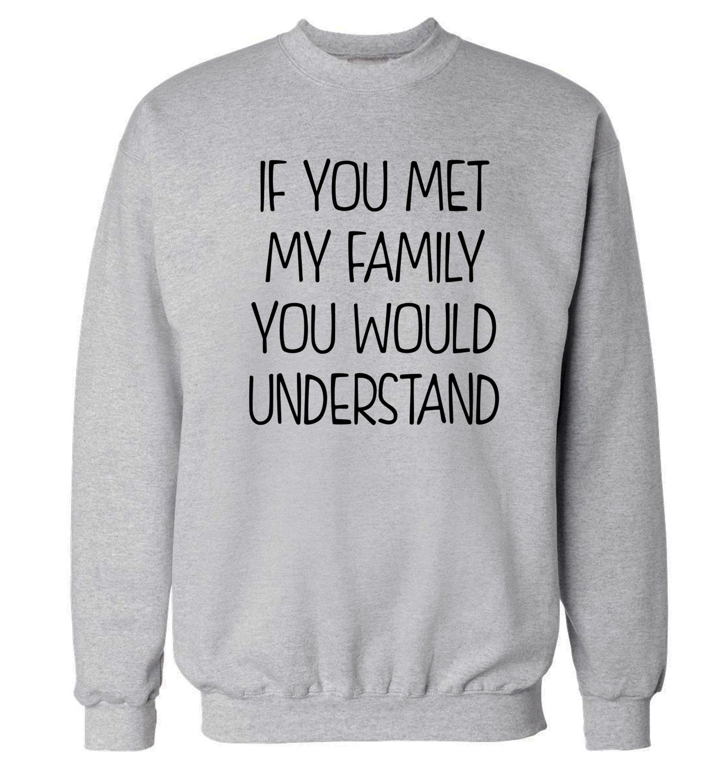 If you met my family you would understand Adult's unisex grey Sweater 2XL