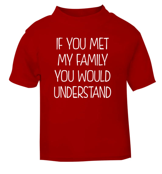 If you met my family you would understand red Baby Toddler Tshirt 2 Years