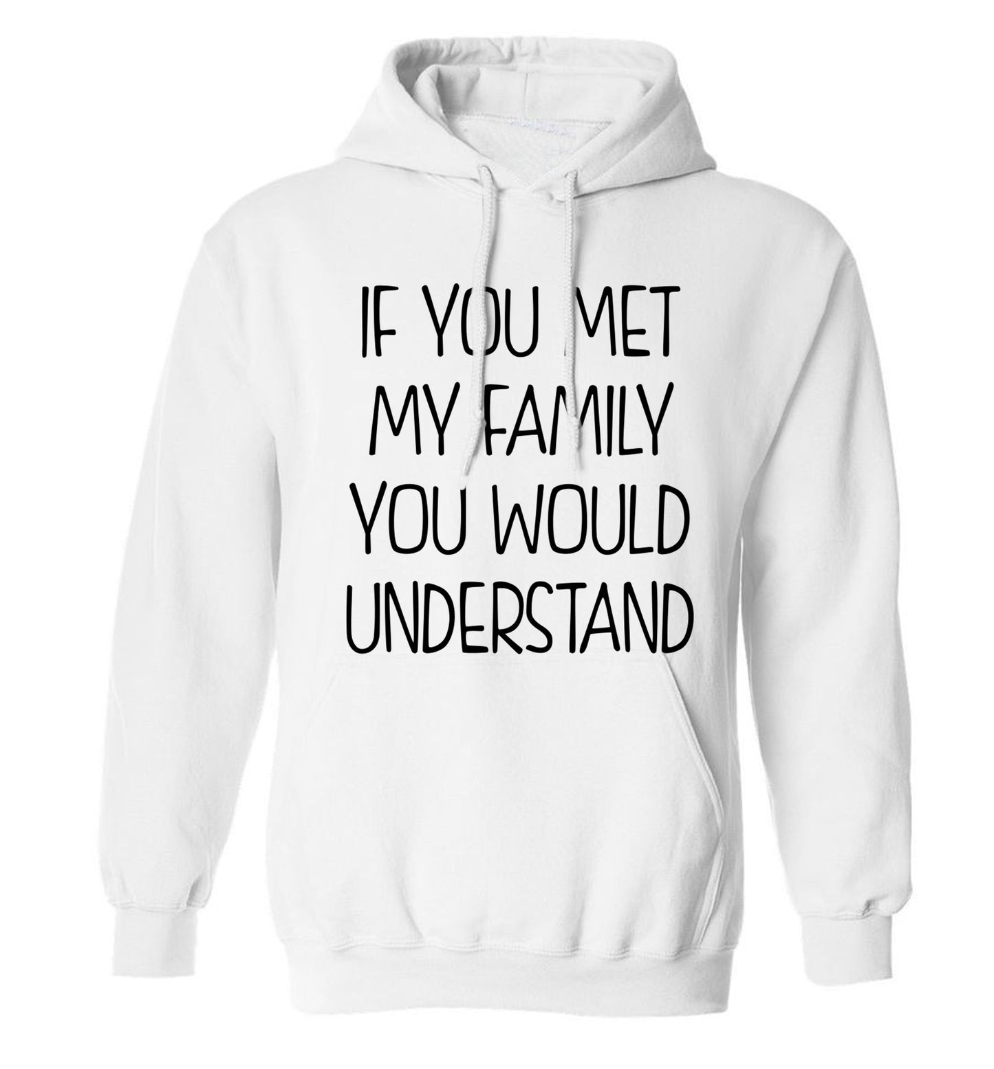 If you met my family you would understand adults unisex white hoodie 2XL