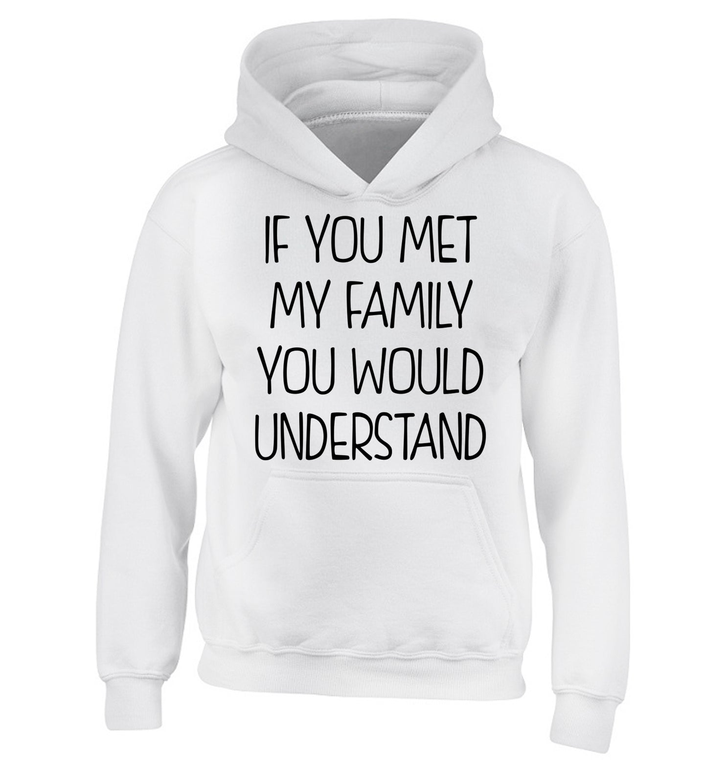 If you met my family you would understand children's white hoodie 12-13 Years