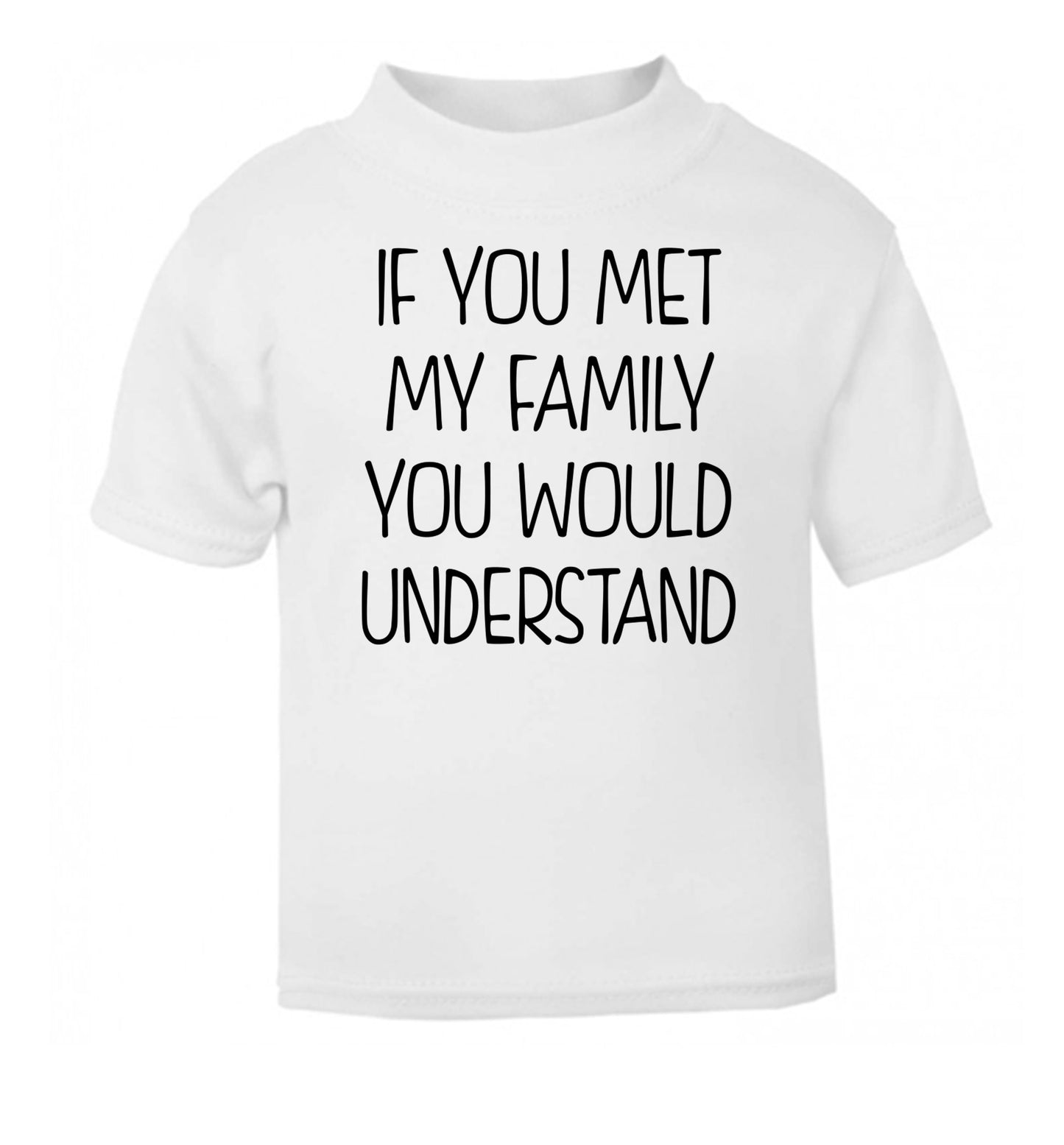 If you met my family you would understand white Baby Toddler Tshirt 2 Years
