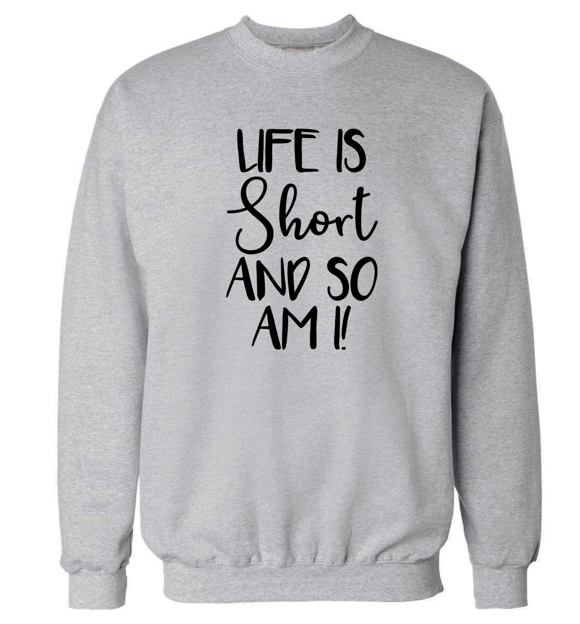 Life is short and so am I! Adult's unisex grey Sweater 2XL